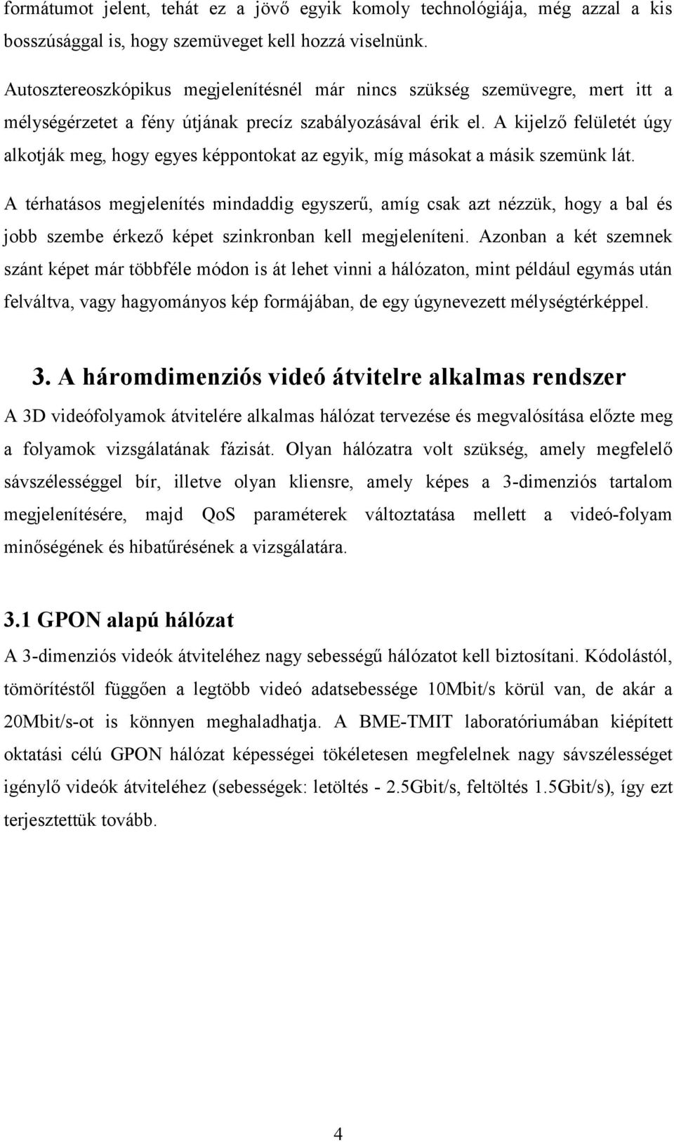 A kijelző felületét úgy alkotják meg, hogy egyes képpontokat az egyik, míg másokat a másik szemünk lát.