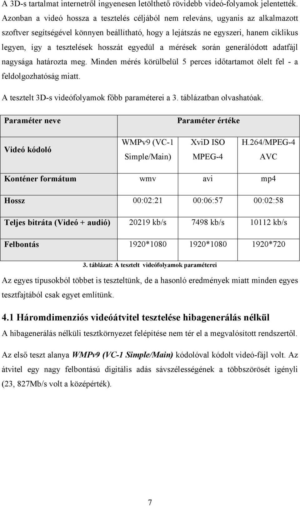 hosszát egyedül a mérések során generálódott adatfájl nagysága határozta meg. Minden mérés körülbelül 5 perces időtartamot ölelt fel - a feldolgozhatóság miatt.