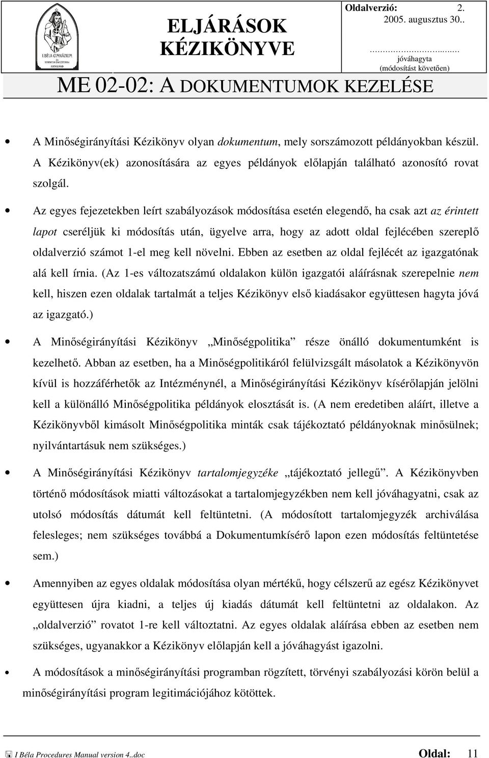 Az egyes fejezetekben leírt szabályozások módosítása esetén elegendő, ha csak azt az érintett lapot cseréljük ki módosítás után, ügyelve arra, hogy az adott oldal fejlécében szereplő oldalverzió