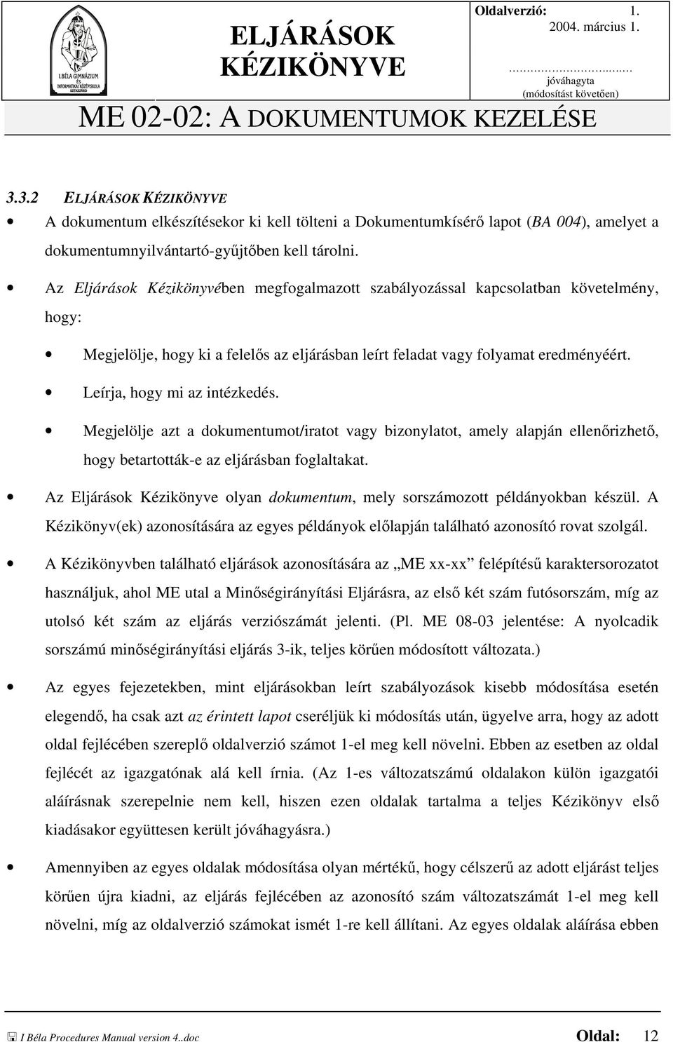 Leírja, hogy mi az intézkedés. Megjelölje azt a dokumentumot/iratot vagy bizonylatot, amely alapján ellenőrizhető, hogy betartották-e az eljárásban foglaltakat.