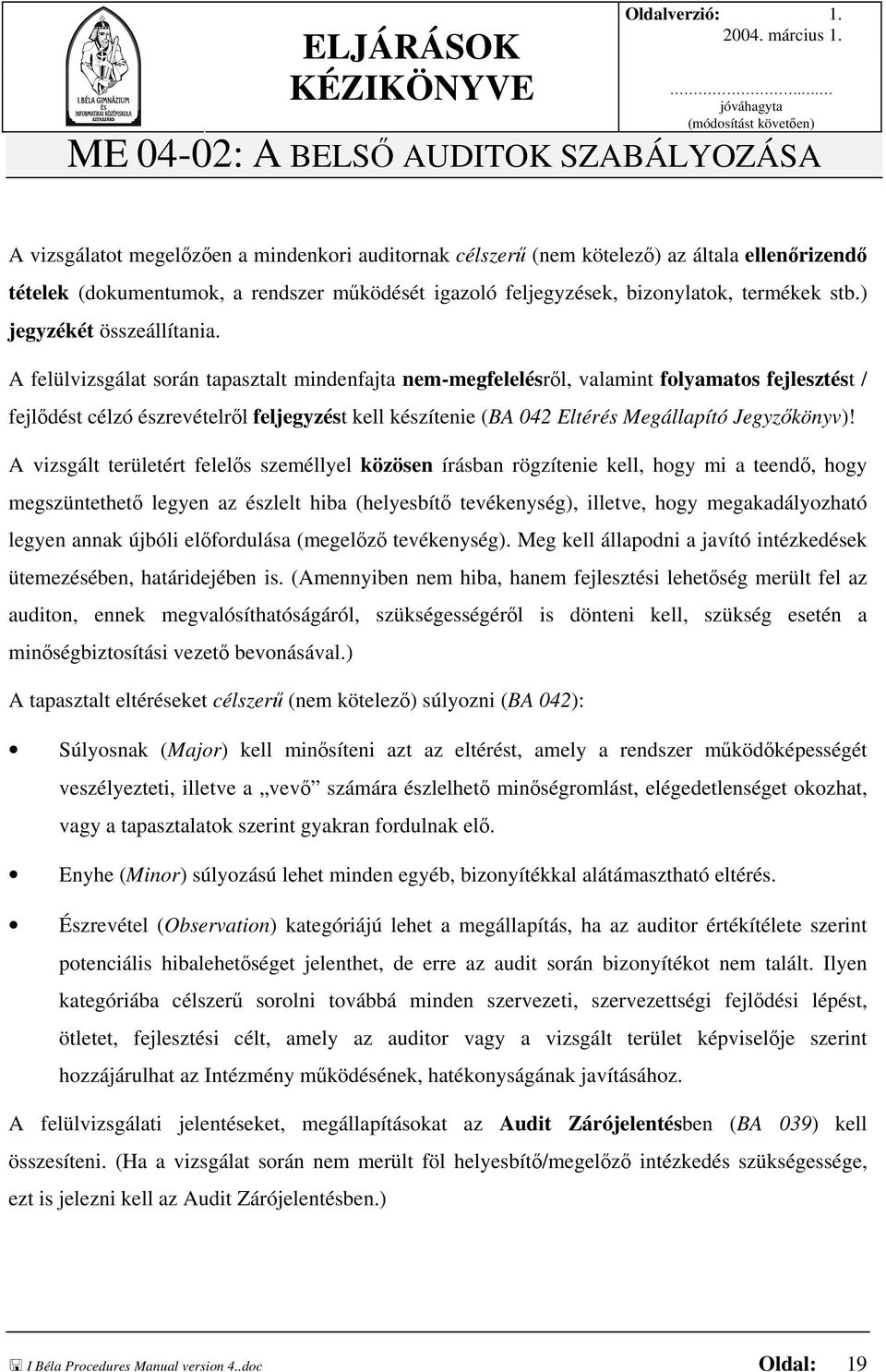 A felülvizsgálat során tapasztalt mindenfajta nem-megfelelésről, valamint folyamatos fejlesztést / fejlődést célzó észrevételről feljegyzést kell készítenie (BA 042 Eltérés Megállapító Jegyzőkönyv)!