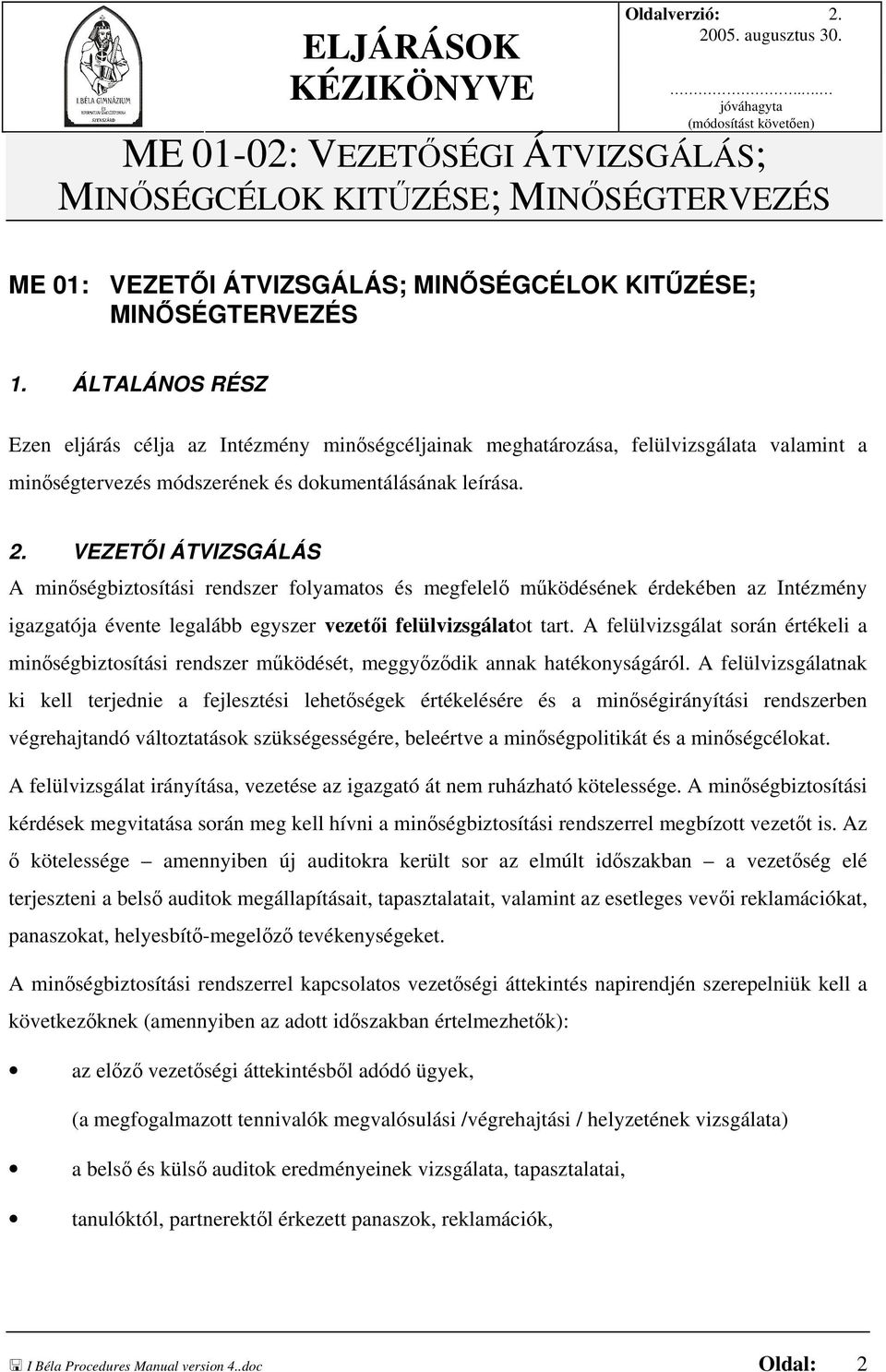 VEZETŐI ÁTVIZSGÁLÁS A minőségbiztosítási rendszer folyamatos és megfelelő működésének érdekében az Intézmény igazgatója évente legalább egyszer vezetői felülvizsgálatot tart.