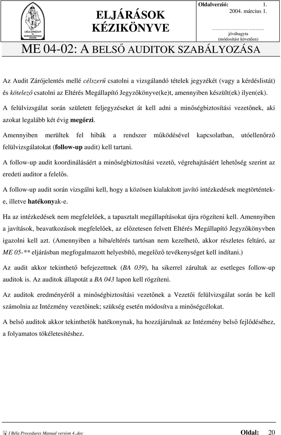 Amennyiben merültek fel hibák a rendszer működésével kapcsolatban, utóellenőrző felülvizsgálatokat (follow-up audit) kell tartani.