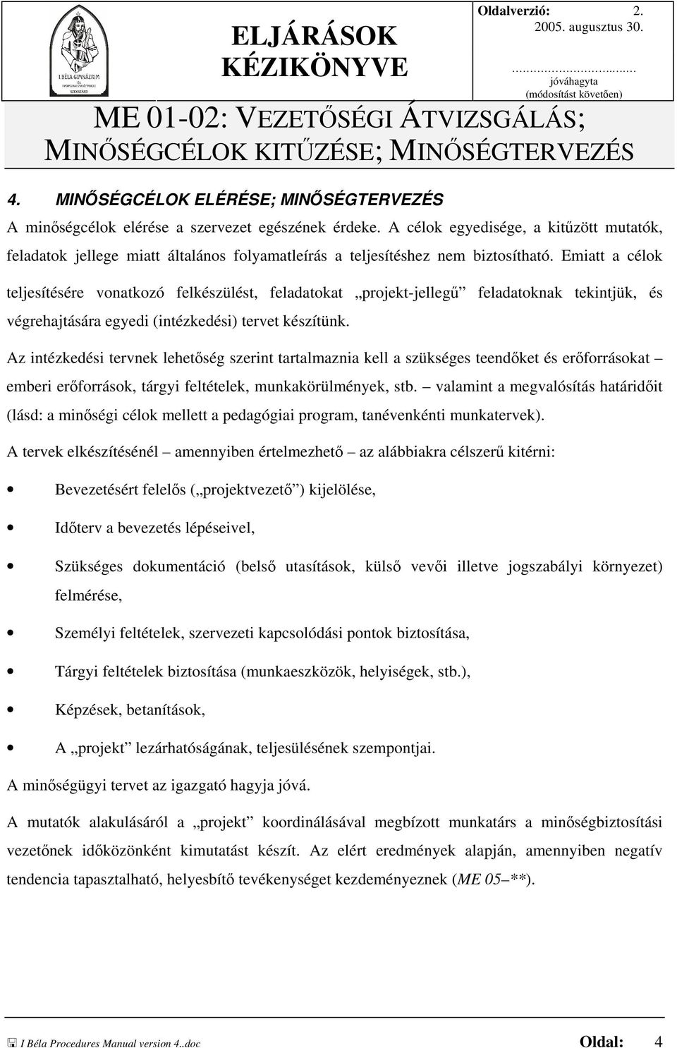 A célok egyedisége, a kitűzött mutatók, feladatok jellege miatt általános folyamatleírás a teljesítéshez nem biztosítható.