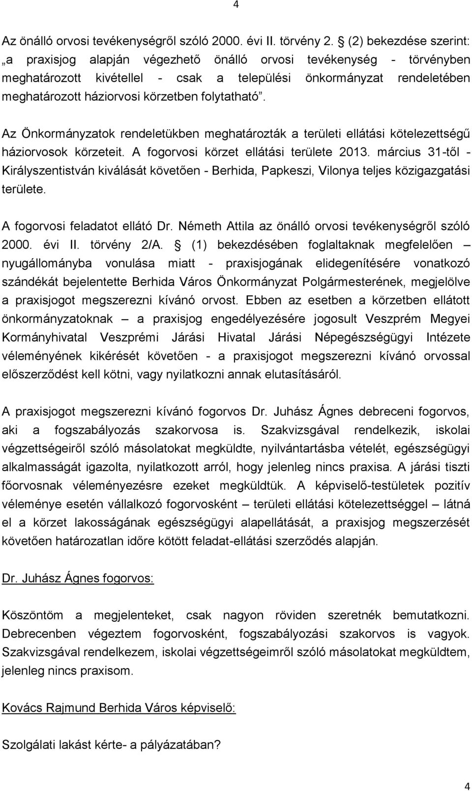 folytatható. Az Önkormányzatok rendeletükben meghatározták a területi ellátási kötelezettségű háziorvosok körzeteit. A fogorvosi körzet ellátási területe 2013.