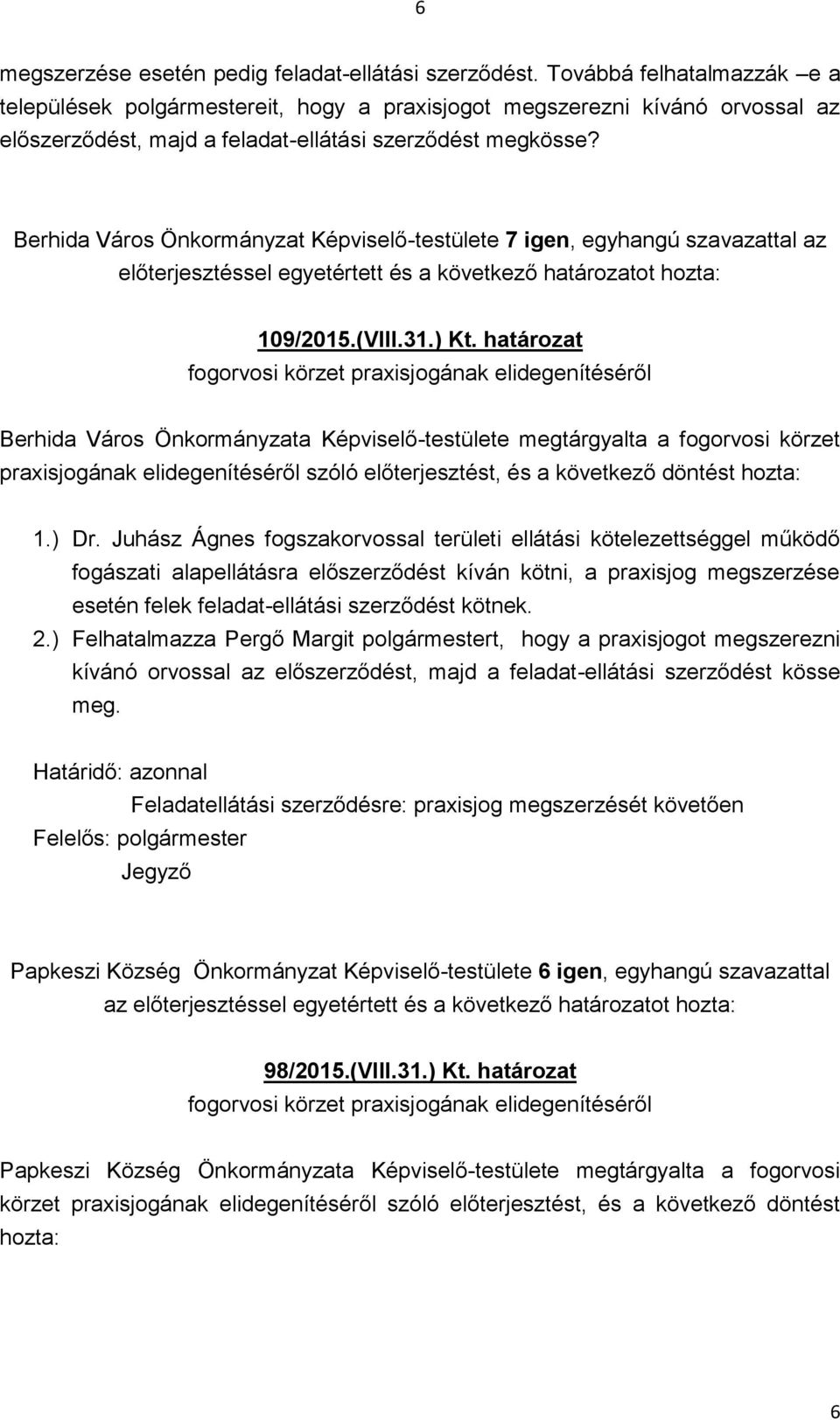 Berhida Város Önkormányzat -testülete 7 igen, egyhangú szavazattal az előterjesztéssel egyetértett és a következő határozatot hozta: 109/2015.(VIII.31.) Kt.