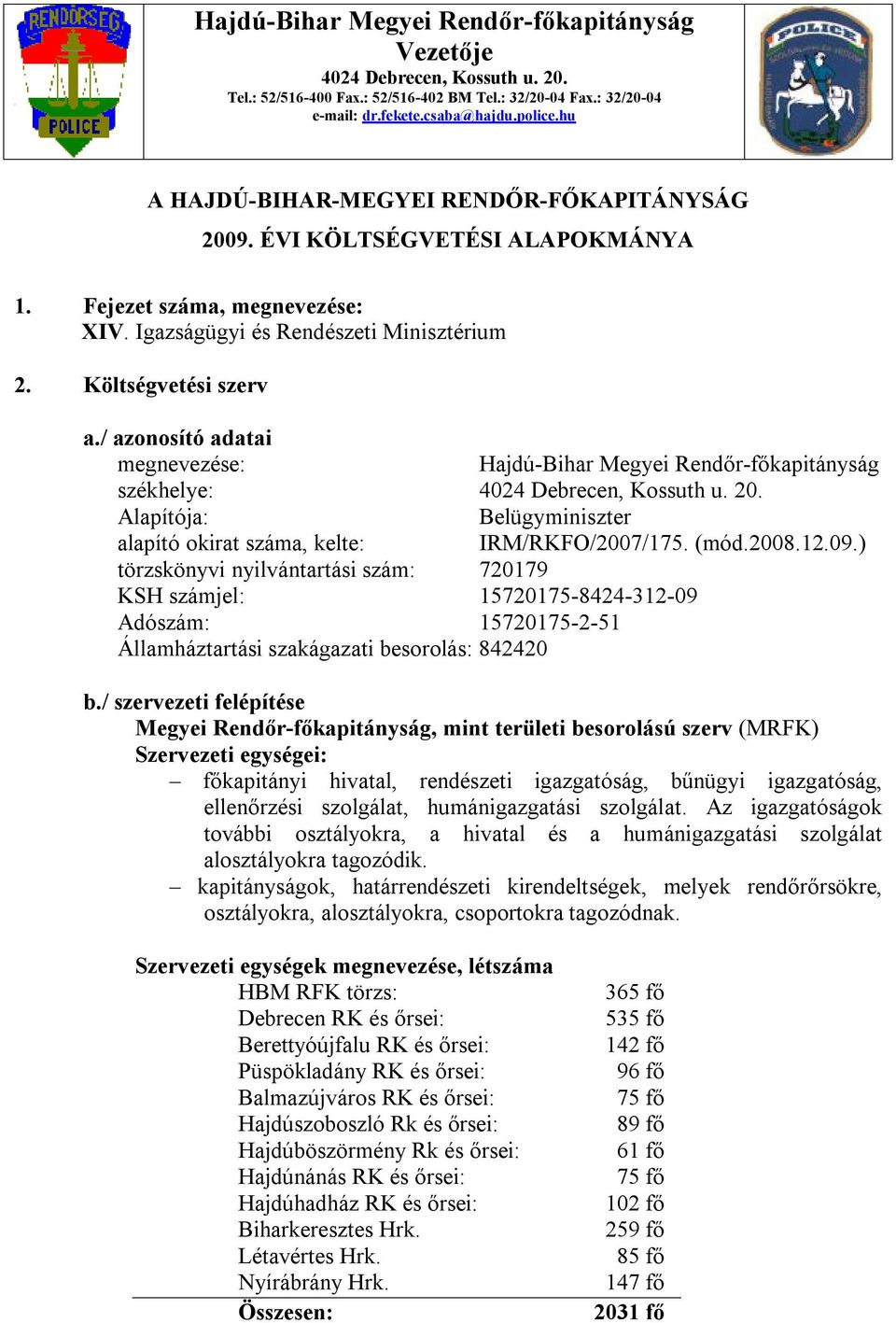 / azonosító adatai megnevezése: Hajdú-Bihar Megyei Rendőr-főkapitányság székhelye: 4024 Debrecen, Kossuth u. 20. Alapítója: Belügyminiszter alapító okirat száma, kelte: IRM/RKFO/2007/175. (mód.2008.