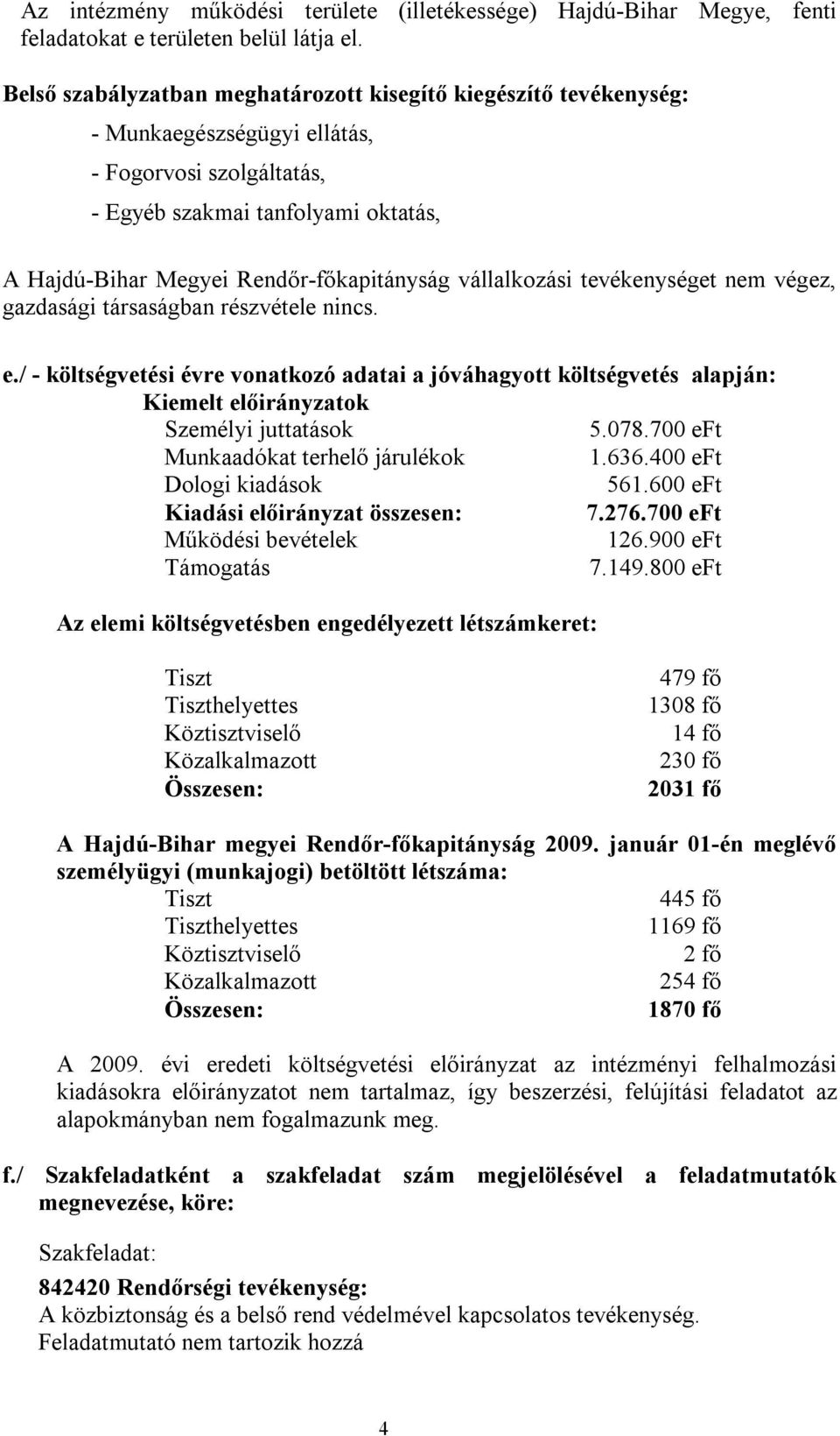 vállalkozási tevékenységet nem végez, gazdasági társaságban részvétele nincs. e./ - költségvetési évre vonatkozó adatai a jóváhagyott költségvetés alapján: Kiemelt előirányzatok Személyi juttatások 5.