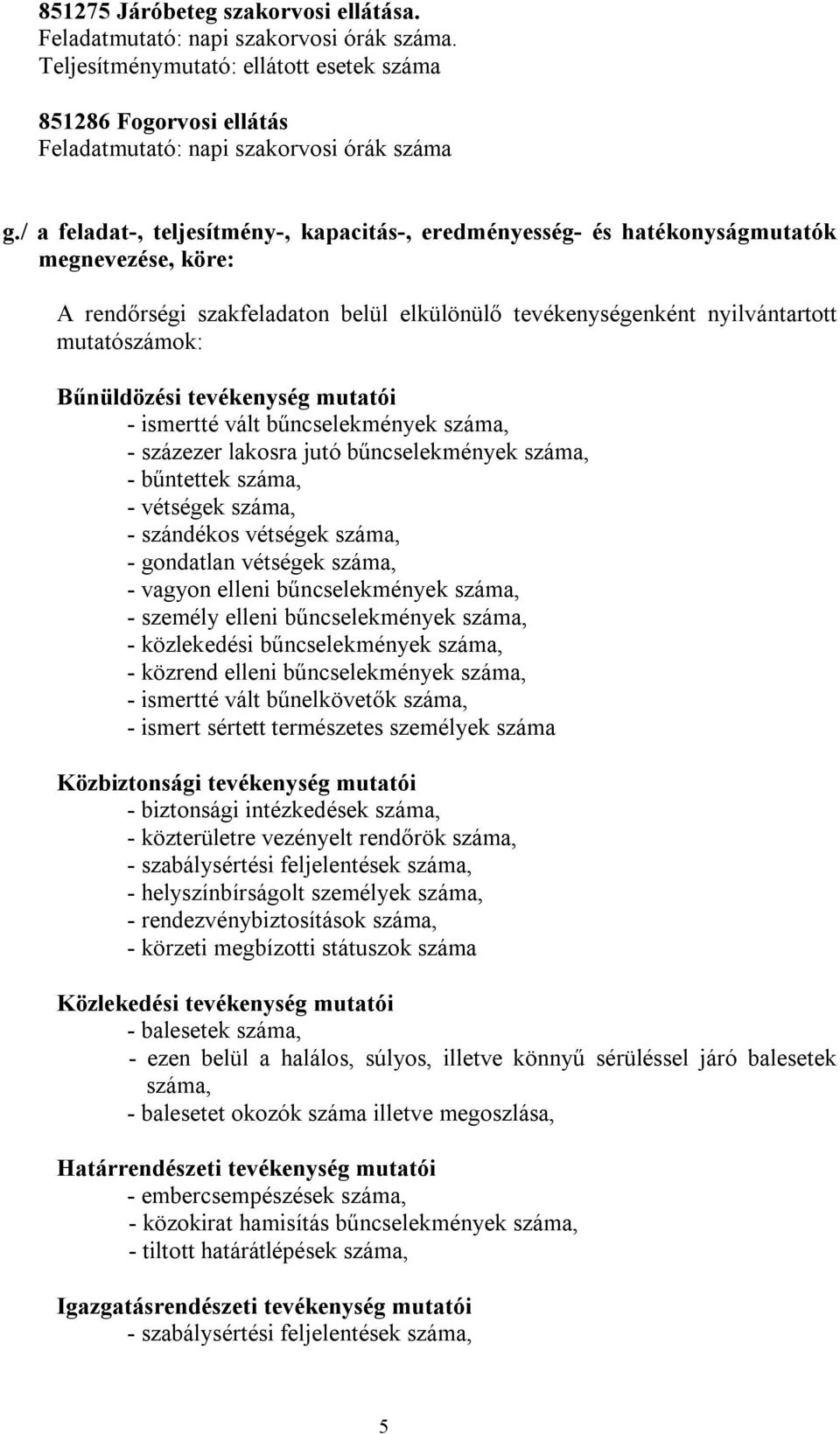 tevékenység mutatói - ismertté vált bűncselekmények száma, - százezer lakosra jutó bűncselekmények száma, - bűntettek száma, - vétségek száma, - szándékos vétségek száma, - gondatlan vétségek száma,