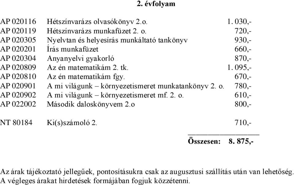 720,- AP 020305 Nyelvtan és helyesírás munkáltató tankönyv 930,- AP 020201 Írás munkafüzet 660,- AP 020304 Anyanyelvi gyakorló 870,-