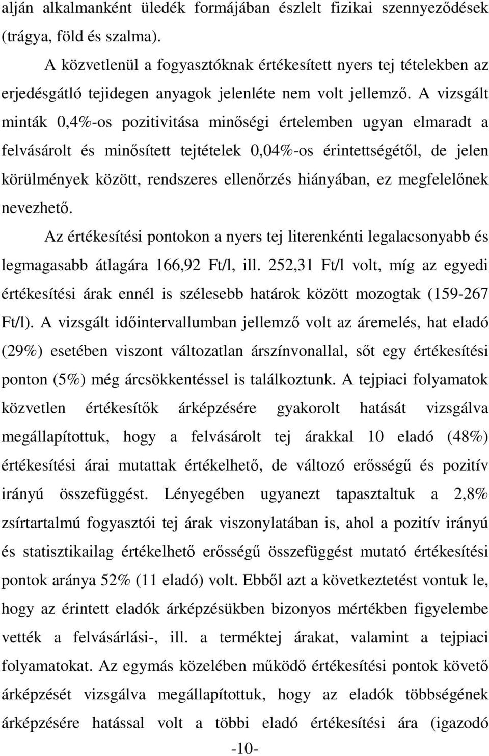 A vizsgált minták 0,4%-os pozitivitása minőségi értelemben ugyan elmaradt a felvásárolt és minősített tejtételek 0,04%-os érintettségétől, de jelen körülmények között, rendszeres ellenőrzés