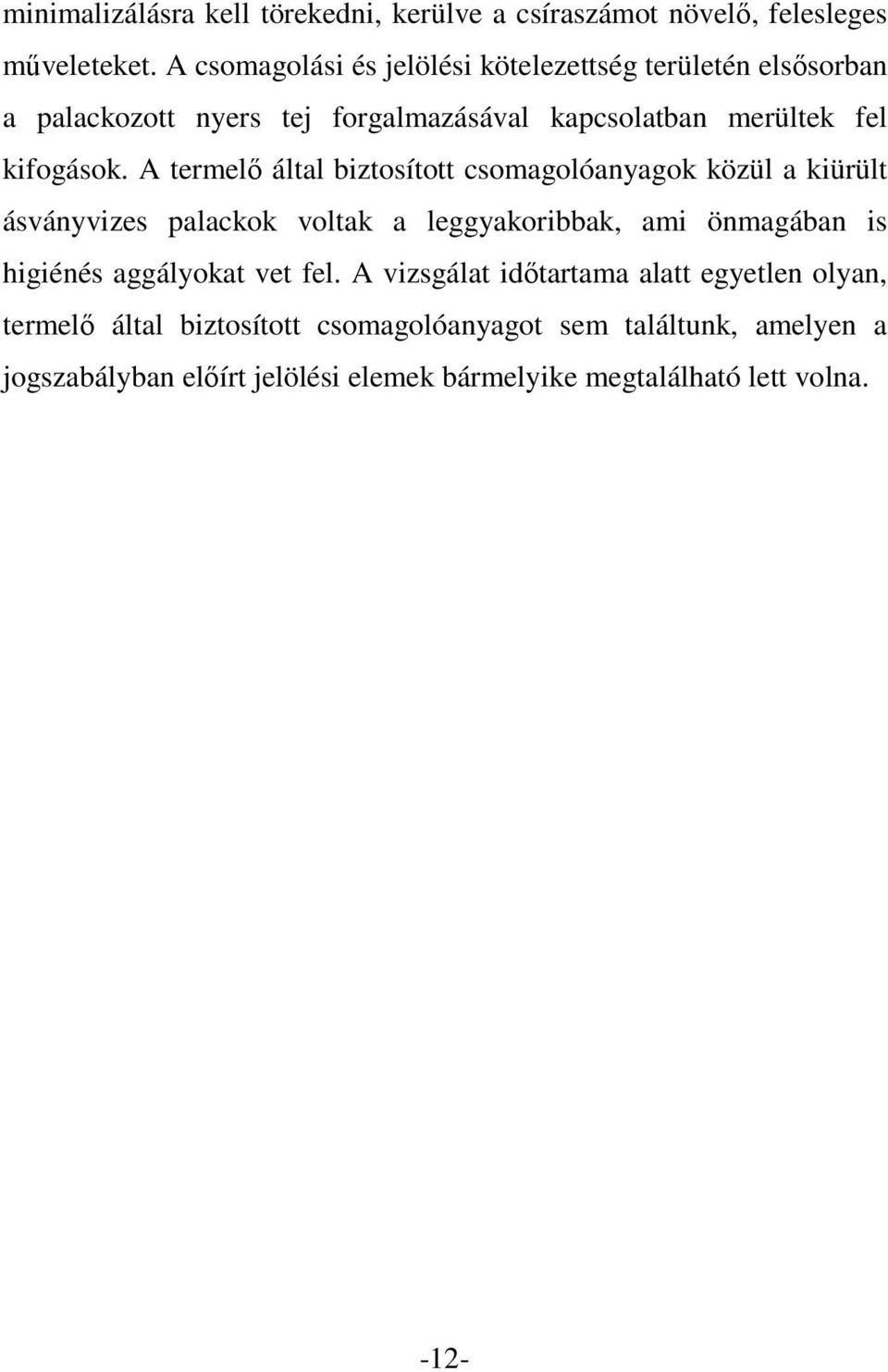 A termelő által biztosított csomagolóanyagok közül a kiürült ásványvizes palackok voltak a leggyakoribbak, ami önmagában is higiénés