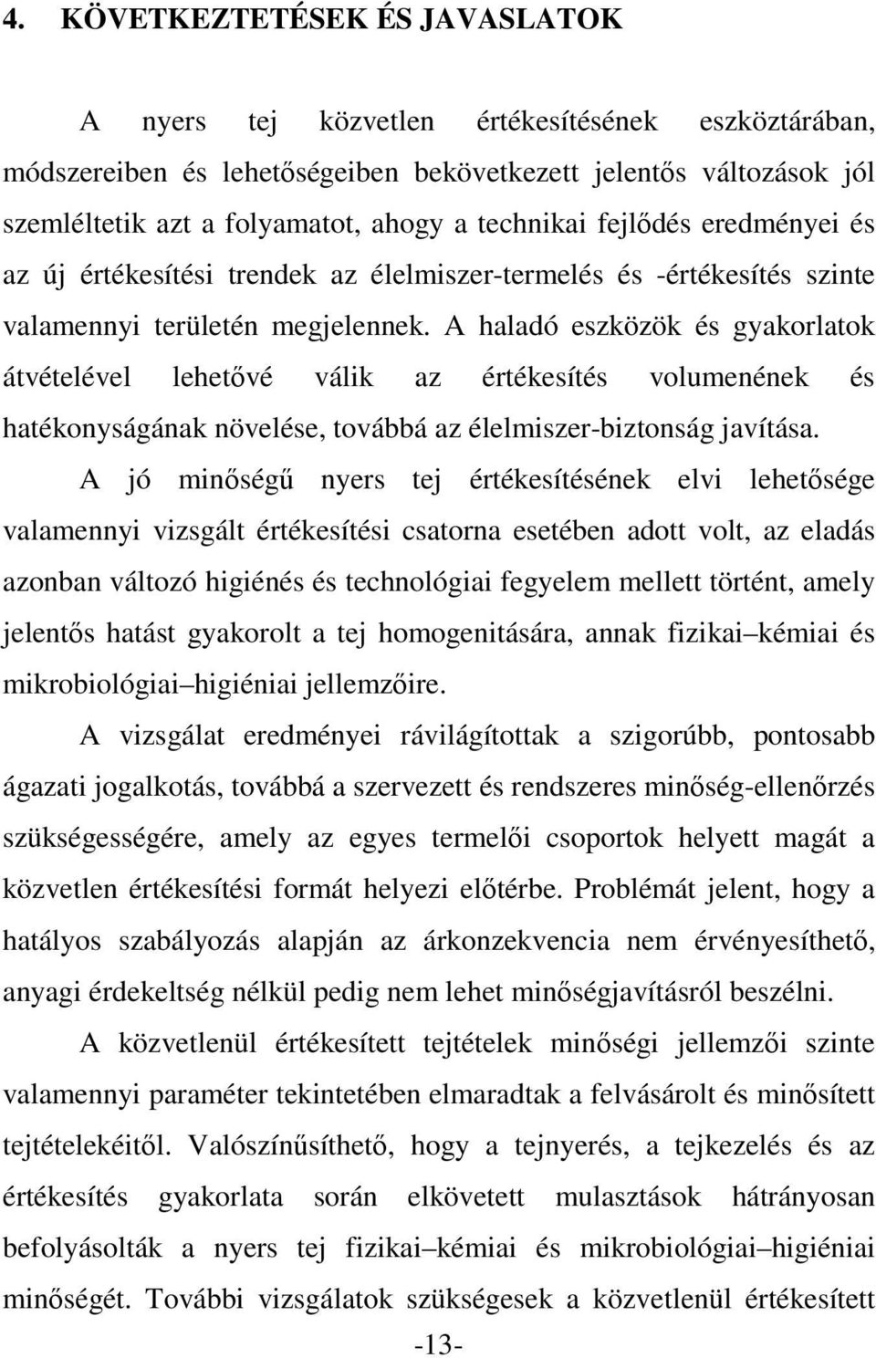 A haladó eszközök és gyakorlatok átvételével lehetővé válik az értékesítés volumenének és hatékonyságának növelése, továbbá az élelmiszer-biztonság javítása.