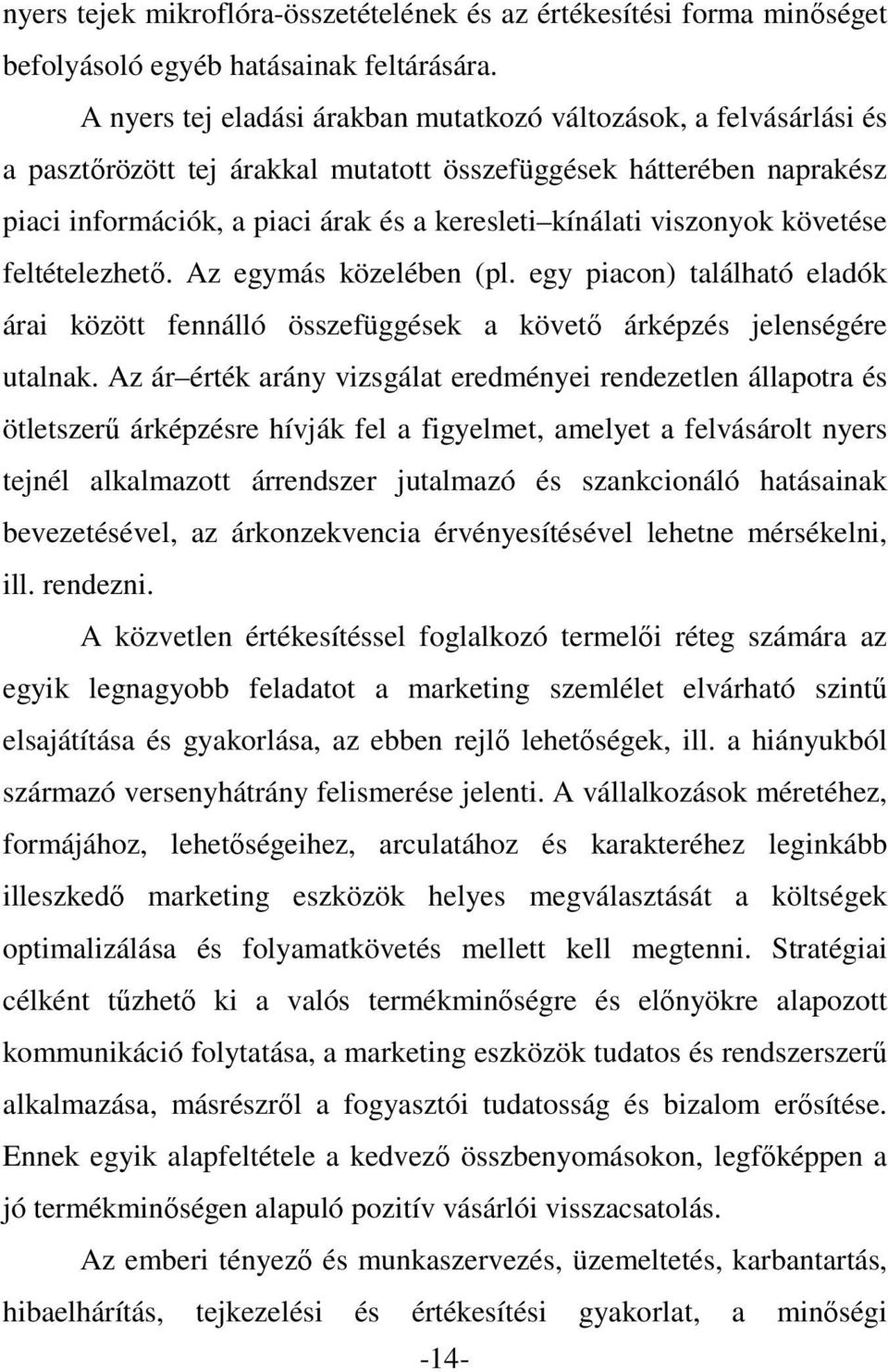 viszonyok követése feltételezhető. Az egymás közelében (pl. egy piacon) található eladók árai között fennálló összefüggések a követő árképzés jelenségére utalnak.