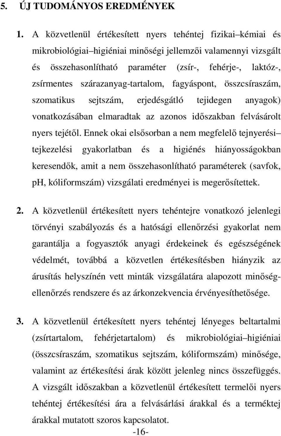 szárazanyag-tartalom, fagyáspont, összcsíraszám, szomatikus sejtszám, erjedésgátló tejidegen anyagok) vonatkozásában elmaradtak az azonos időszakban felvásárolt nyers tejétől.