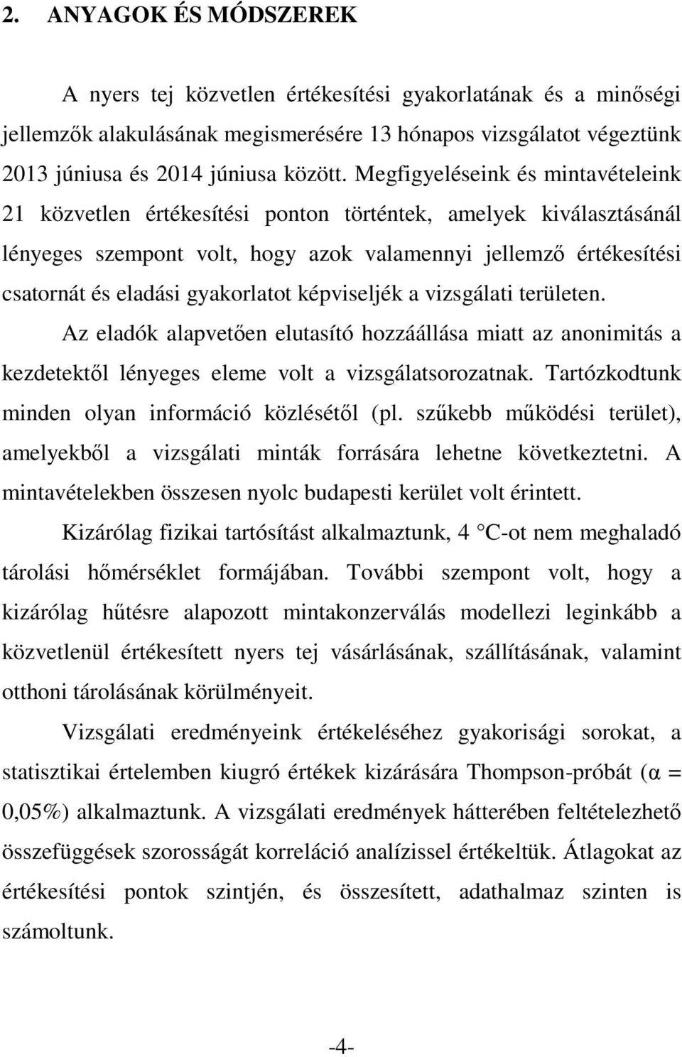 gyakorlatot képviseljék a vizsgálati területen. Az eladók alapvetően elutasító hozzáállása miatt az anonimitás a kezdetektől lényeges eleme volt a vizsgálatsorozatnak.