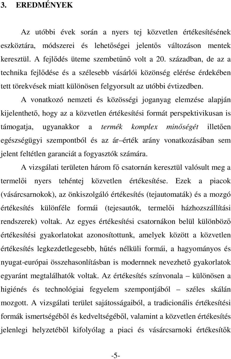 A vonatkozó nemzeti és közösségi joganyag elemzése alapján kijelenthető, hogy az a közvetlen értékesítési formát perspektivikusan is támogatja, ugyanakkor a termék komplex minőségét illetően