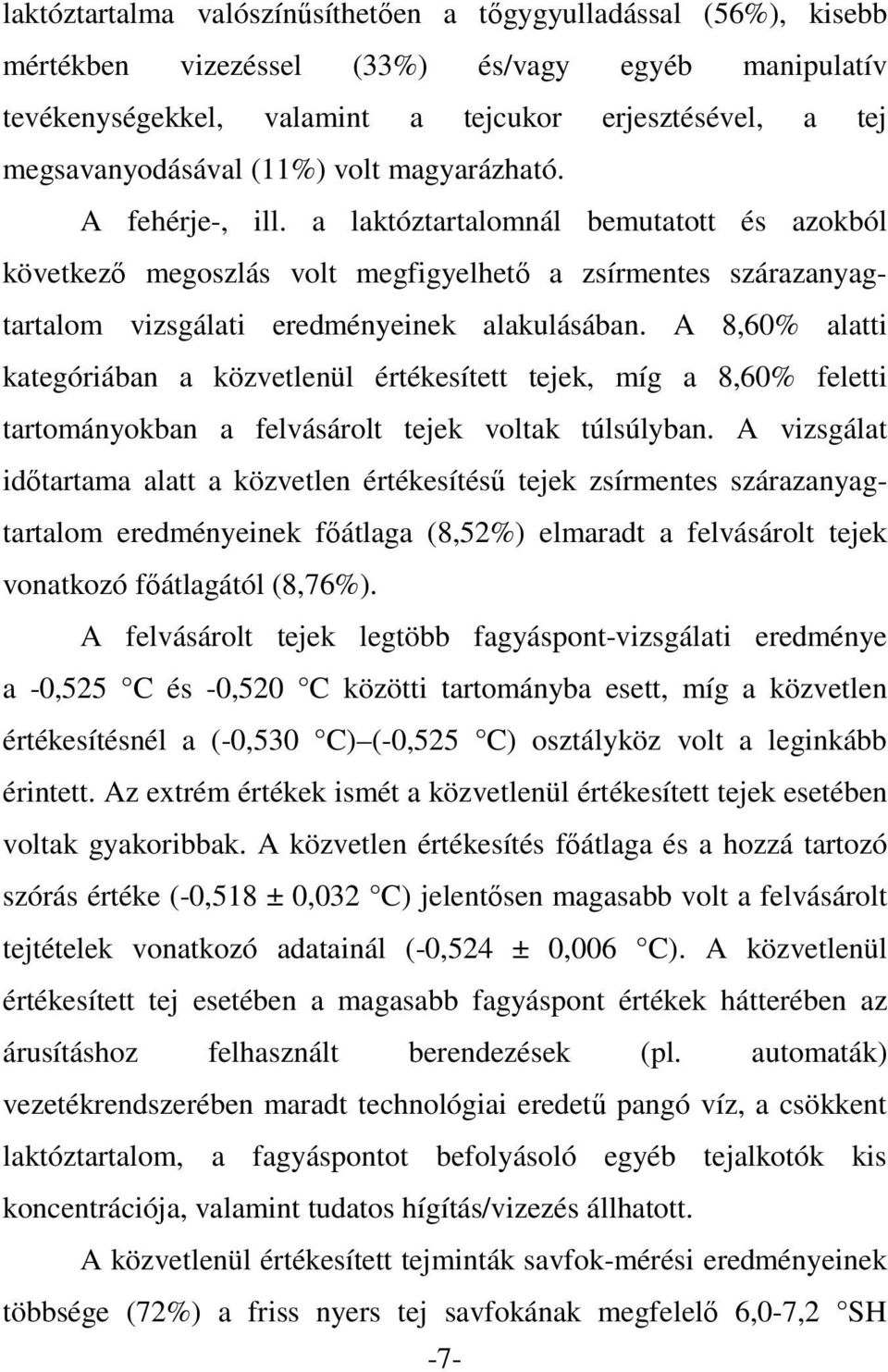 A 8,60% alatti kategóriában a közvetlenül értékesített tejek, míg a 8,60% feletti tartományokban a felvásárolt tejek voltak túlsúlyban.