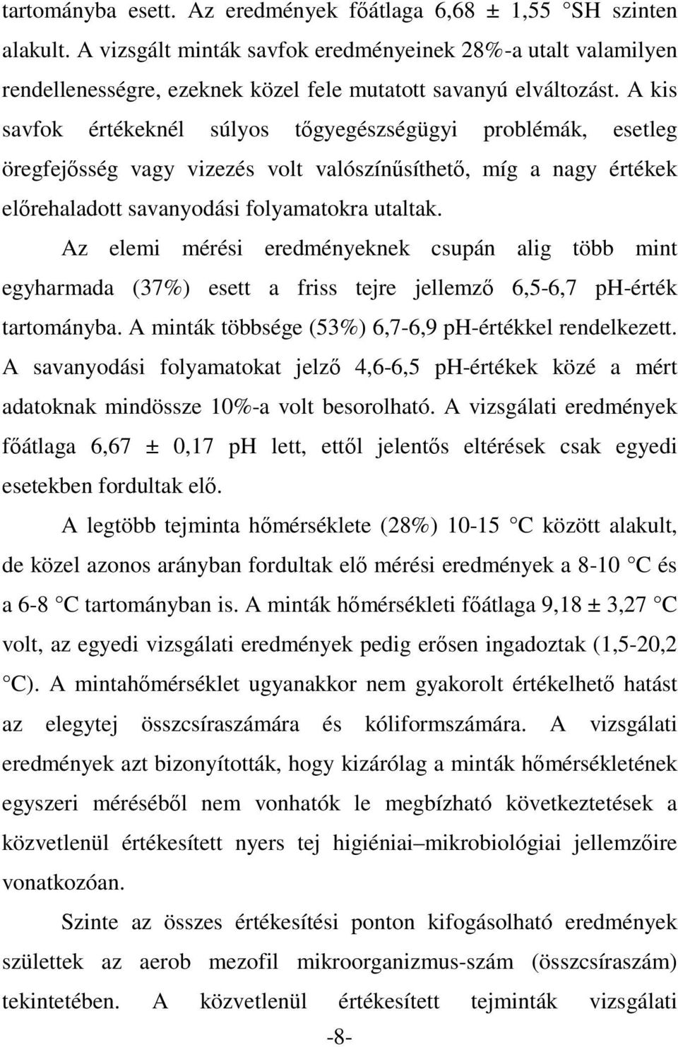 A kis savfok értékeknél súlyos tőgyegészségügyi problémák, esetleg öregfejősség vagy vizezés volt valószínűsíthető, míg a nagy értékek előrehaladott savanyodási folyamatokra utaltak.