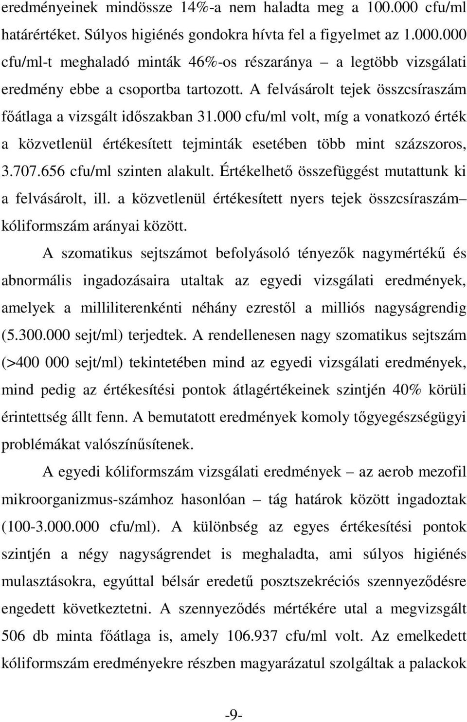 656 cfu/ml szinten alakult. Értékelhető összefüggést mutattunk ki a felvásárolt, ill. a közvetlenül értékesített nyers tejek összcsíraszám kóliformszám arányai között.