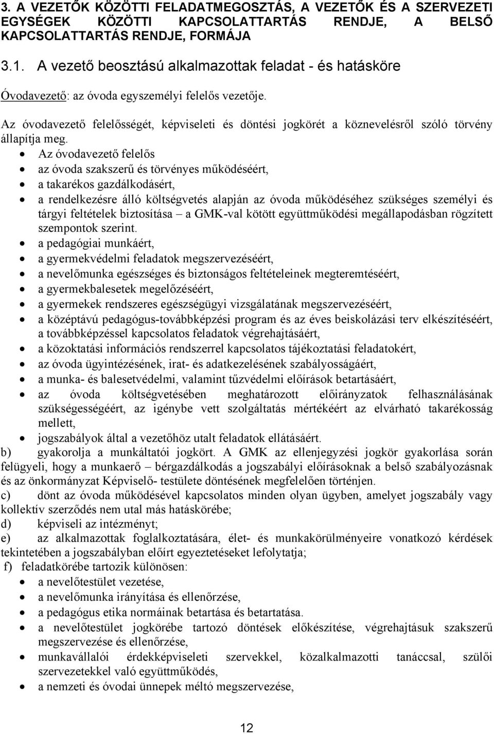 Az óvodavezető felelősségét, képviseleti és döntési jogkörét a köznevelésről szóló törvény állapítja meg.