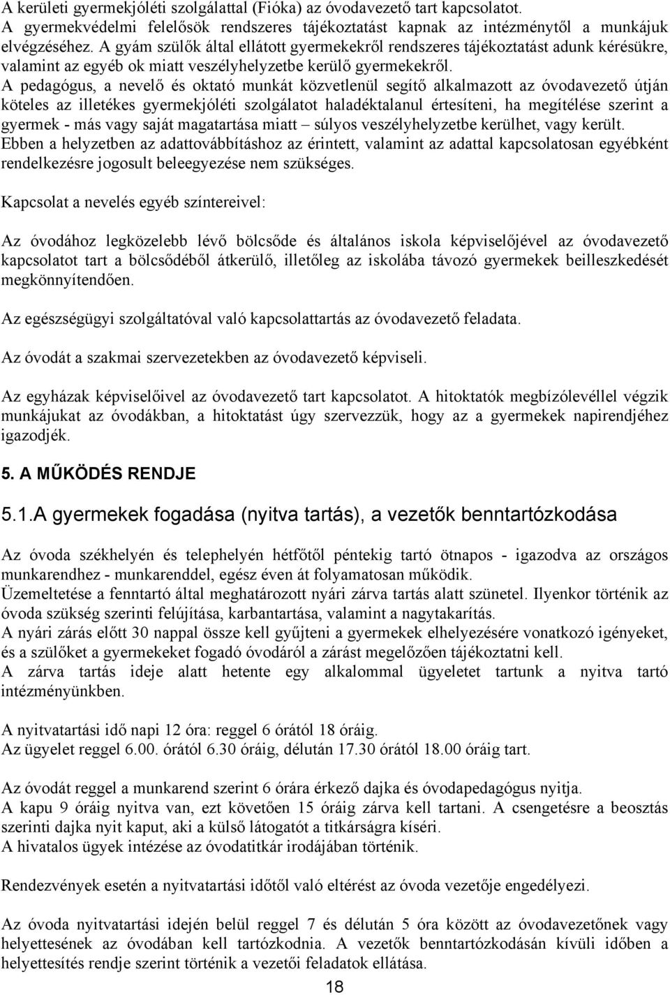 A pedagógus, a nevelő és oktató munkát közvetlenül segítő alkalmazott az óvodavezető útján köteles az illetékes gyermekjóléti szolgálatot haladéktalanul értesíteni, ha megítélése szerint a gyermek -