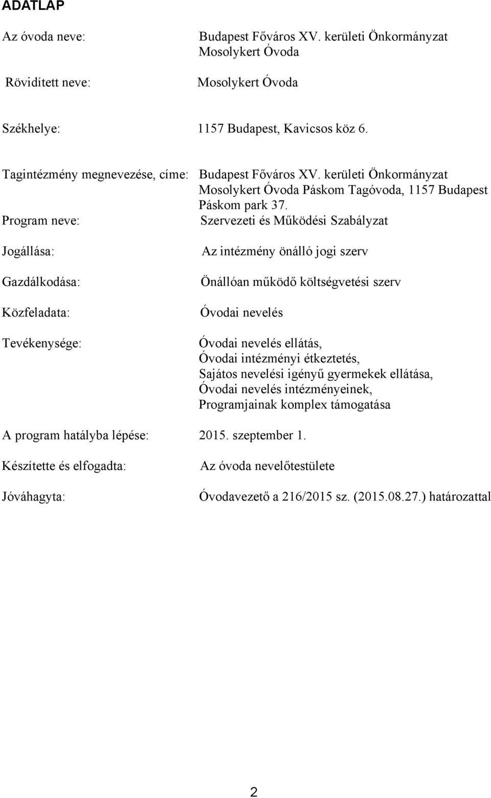 Program neve: Szervezeti és Működési Szabályzat Jogállása: Gazdálkodása: Közfeladata: Tevékenysége: Az intézmény önálló jogi szerv Önállóan működő költségvetési szerv Óvodai nevelés Óvodai nevelés