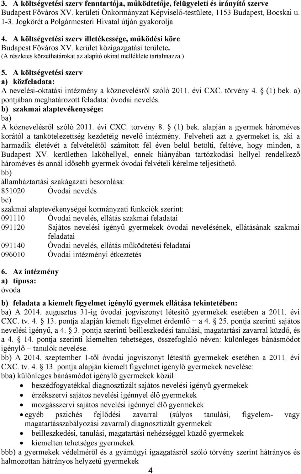 (A részletes körzethatárokat az alapító okirat melléklete tartalmazza.) 5. A költségvetési szerv a) közfeladata: A nevelési-oktatási intézmény a köznevelésről szóló 2011. évi CXC. törvény 4. (1) bek.