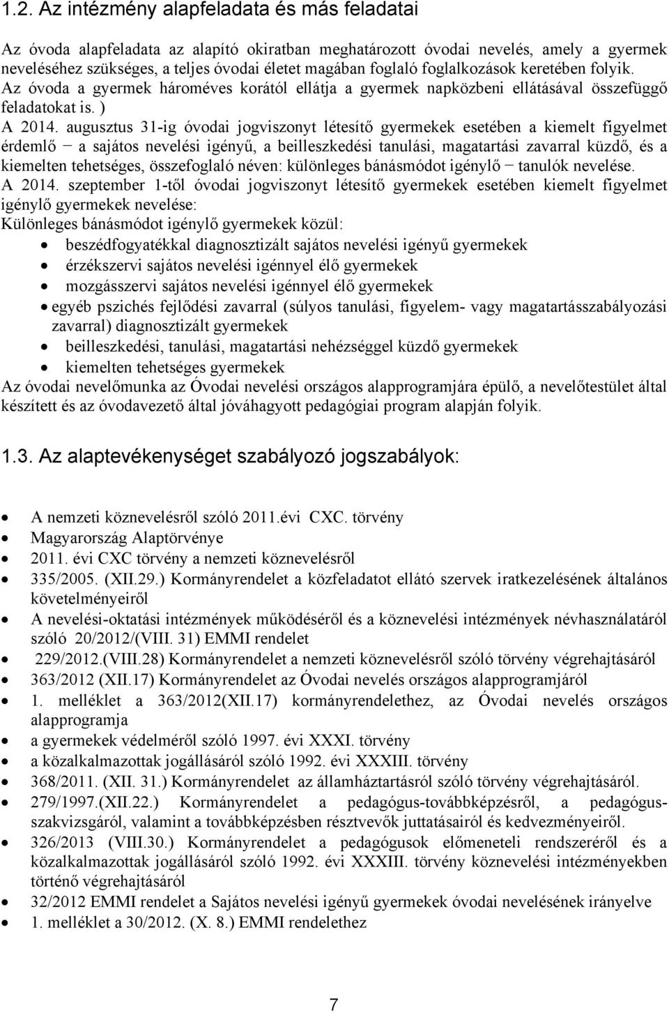 augusztus 31-ig óvodai jogviszonyt létesítő gyermekek esetében a kiemelt figyelmet érdemlő a sajátos nevelési igényű, a beilleszkedési tanulási, magatartási zavarral küzdő, és a kiemelten tehetséges,