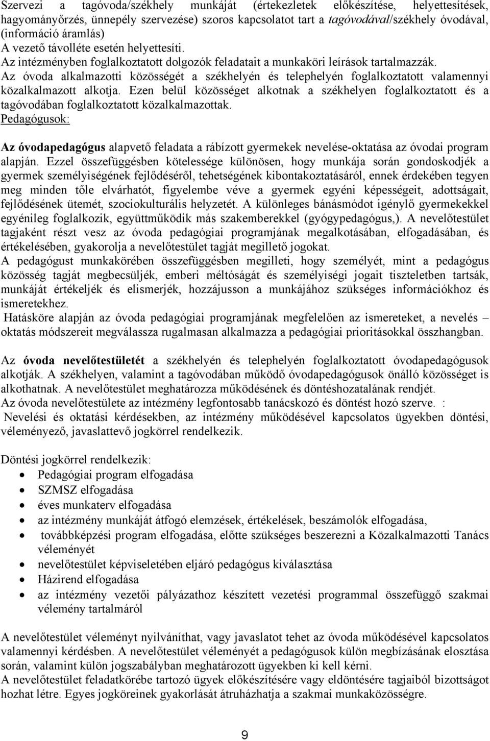 Az óvoda alkalmazotti közösségét a székhelyén és telephelyén foglalkoztatott valamennyi közalkalmazott alkotja.