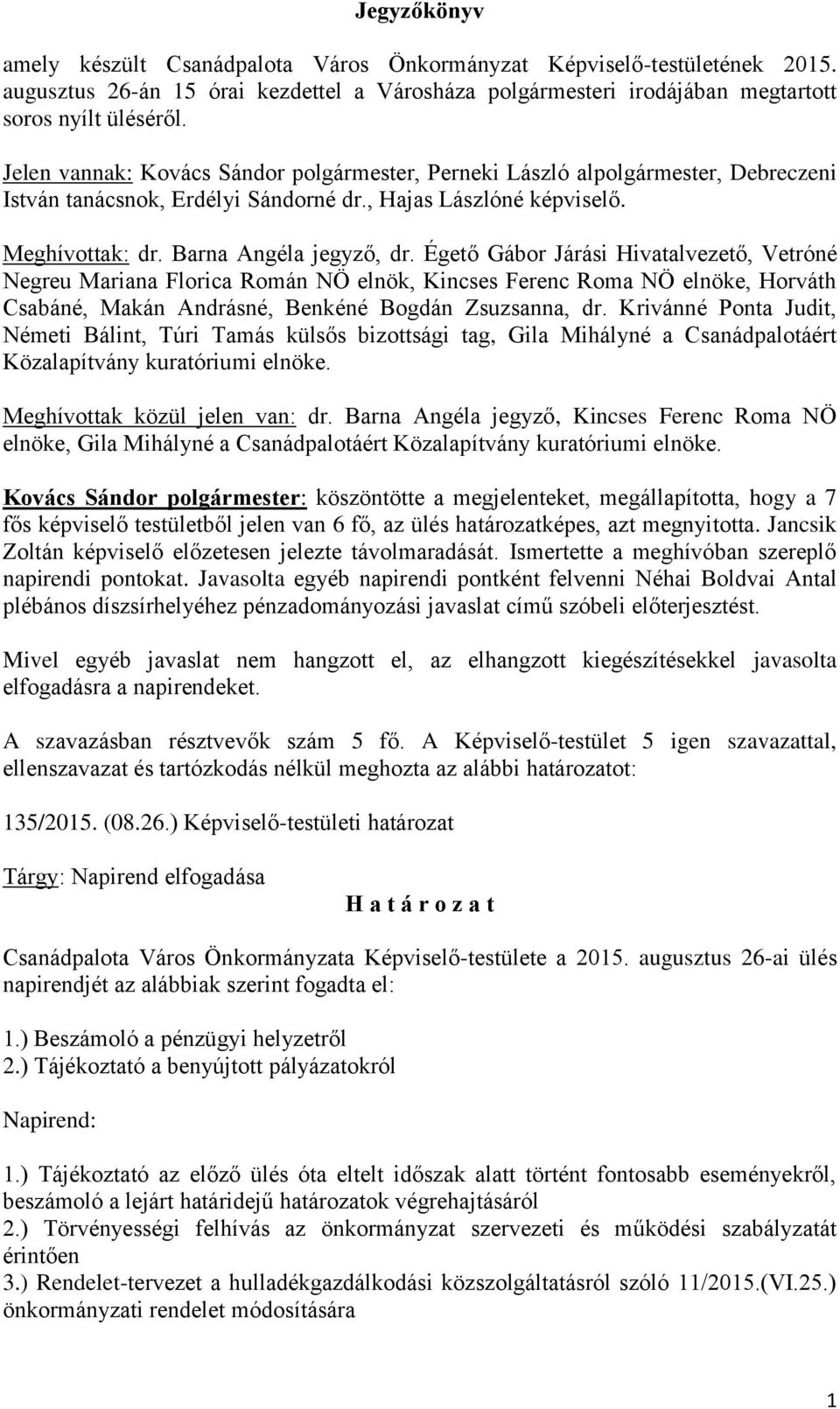 Égető Gábor Járási Hivatalvezető, Vetróné Negreu Mariana Florica Román NÖ elnök, Kincses Ferenc Roma NÖ elnöke, Horváth Csabáné, Makán Andrásné, Benkéné Bogdán Zsuzsanna, dr.