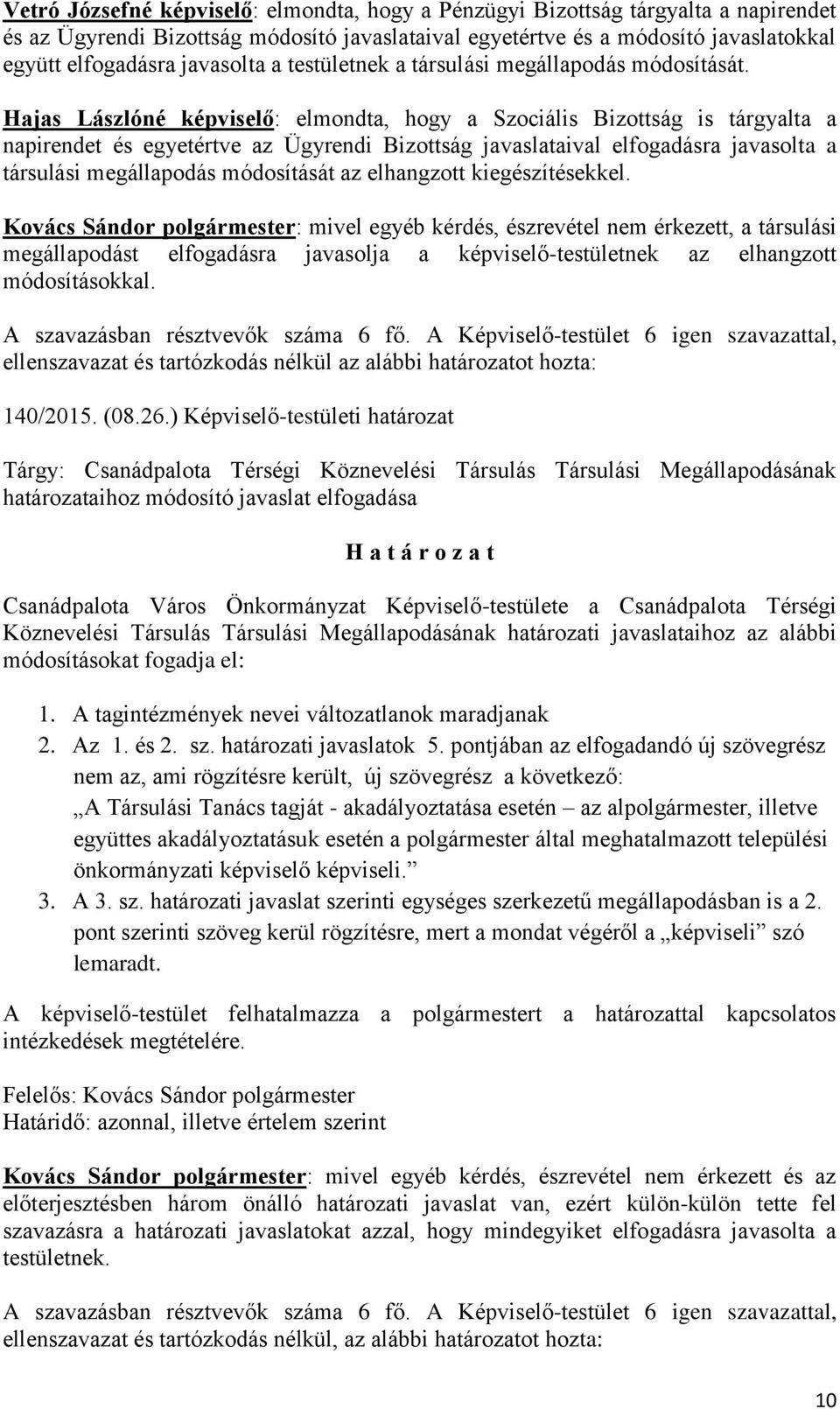 Hajas Lászlóné képviselő: elmondta, hogy a Szociális Bizottság is tárgyalta a napirendet és egyetértve az Ügyrendi Bizottság javaslataival elfogadásra javasolta a társulási megállapodás módosítását