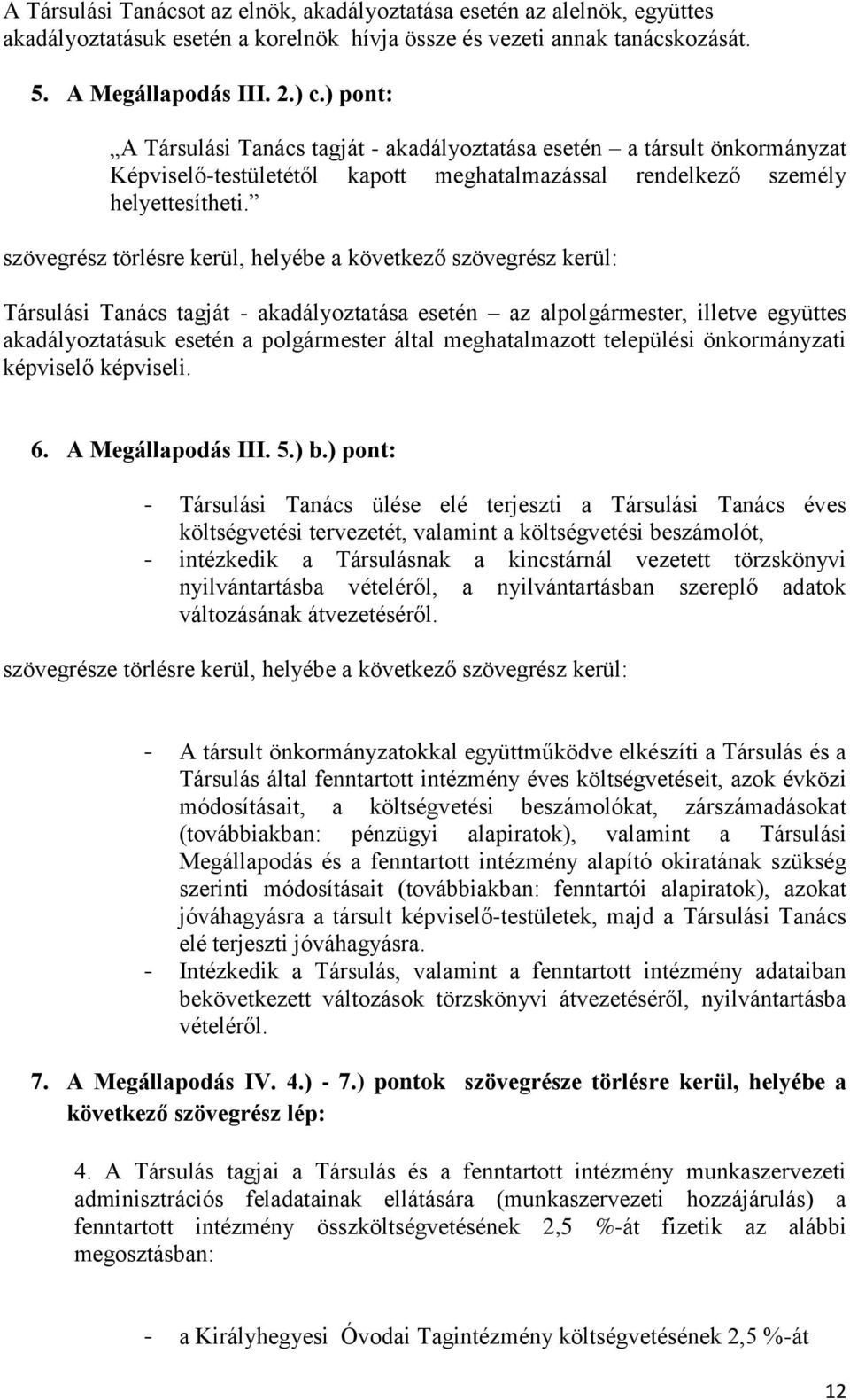 szövegrész törlésre kerül, helyébe a következő szövegrész kerül: Társulási Tanács tagját - akadályoztatása esetén az alpolgármester, illetve együttes akadályoztatásuk esetén a polgármester által