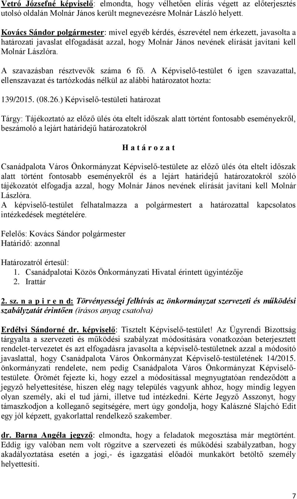 A szavazásban résztvevők száma 6 fő. A Képviselő-testület 6 igen szavazattal, ellenszavazat és tartózkodás nélkül az alábbi határozatot hozta: 139/2015. (08.26.