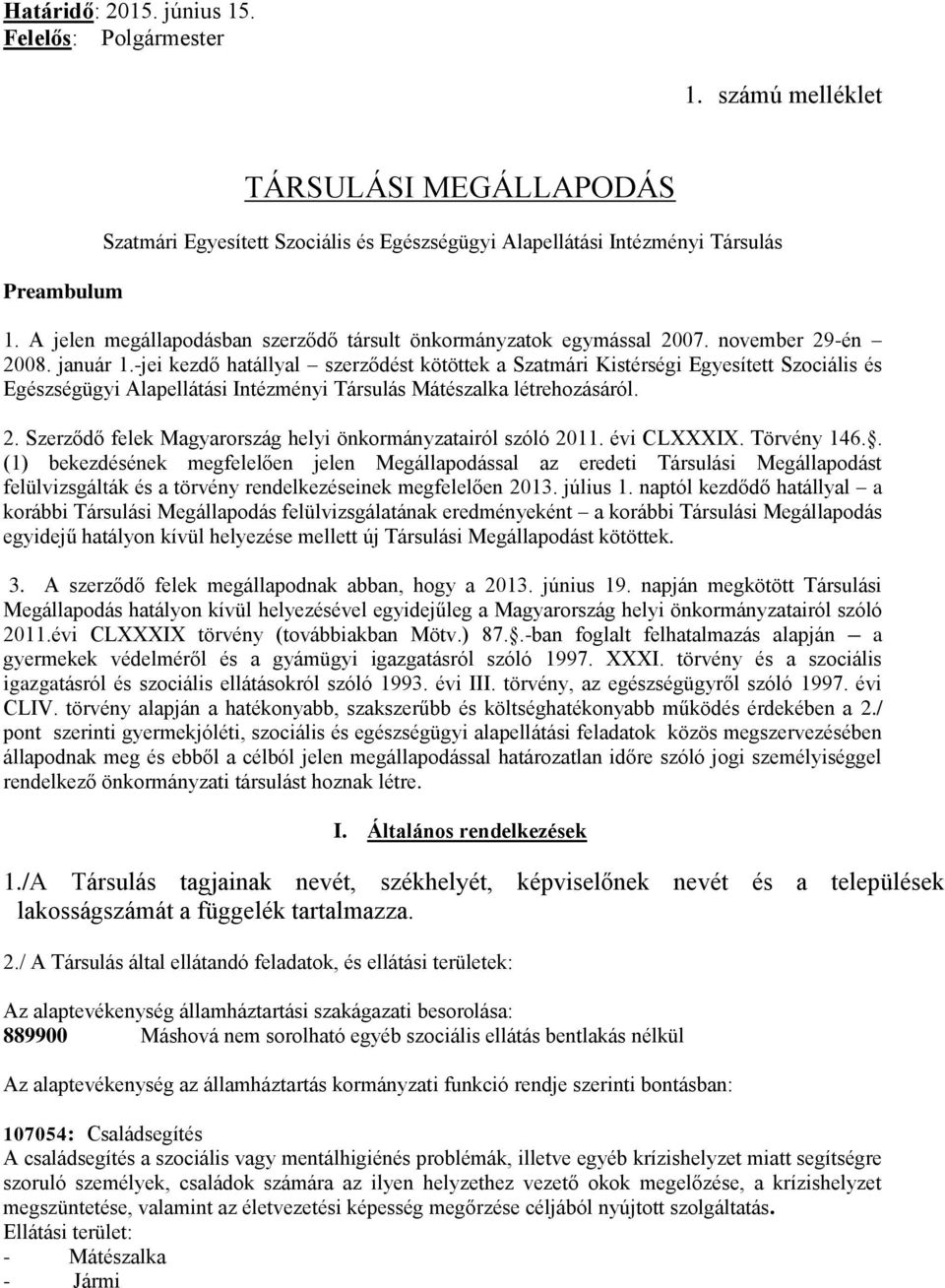 -jei kezdő hatállyal szerződést kötöttek a Szatmári Kistérségi Egyesített Szociális és Egészségügyi Alapellátási Intézményi Társulás Mátészalka létrehozásáról. 2.