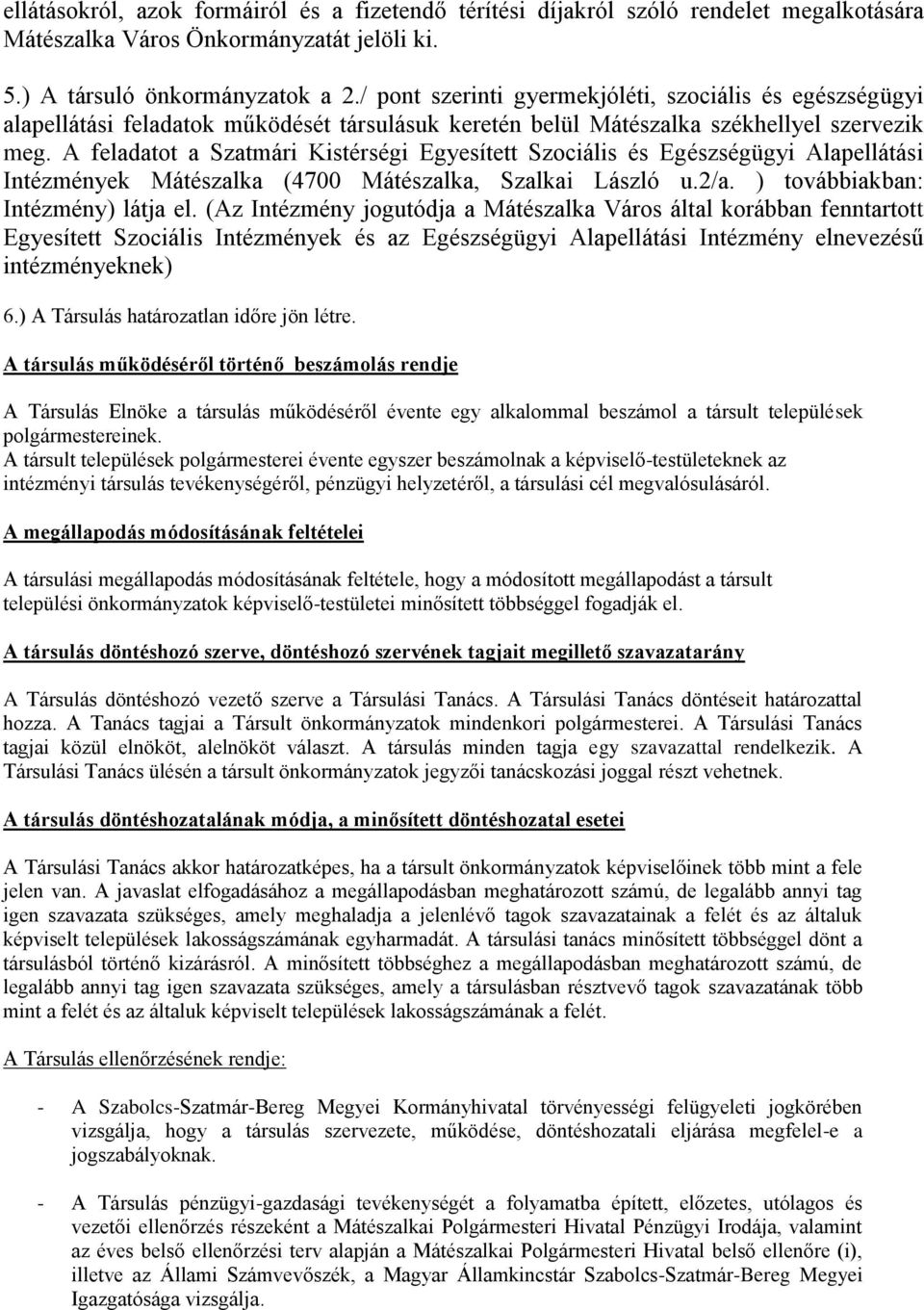 A feladatot a Szatmári Kistérségi Egyesített Szociális és Egészségügyi Alapellátási Intézmények Mátészalka (4700 Mátészalka, Szalkai László u.2/a. ) továbbiakban: Intézmény) látja el.