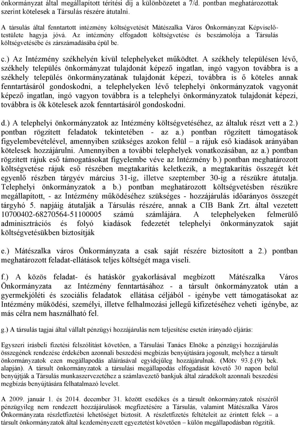 Az intézmény elfogadott költségvetése és beszámolója a Társulás költségvetésébe és zárszámadásába épül be. c.) Az Intézmény székhelyén kívül telephelyeket működtet.