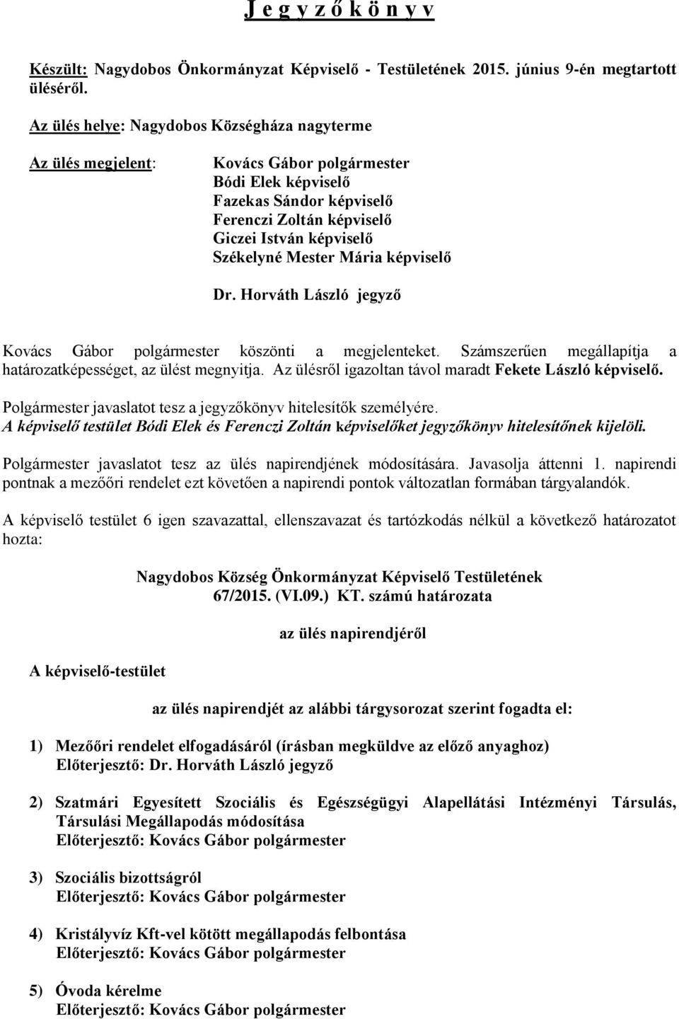 képviselő Dr. Horváth László jegyző Kovács Gábor köszönti a megjelenteket. Számszerűen megállapítja a határozatképességet, az ülést megnyitja.