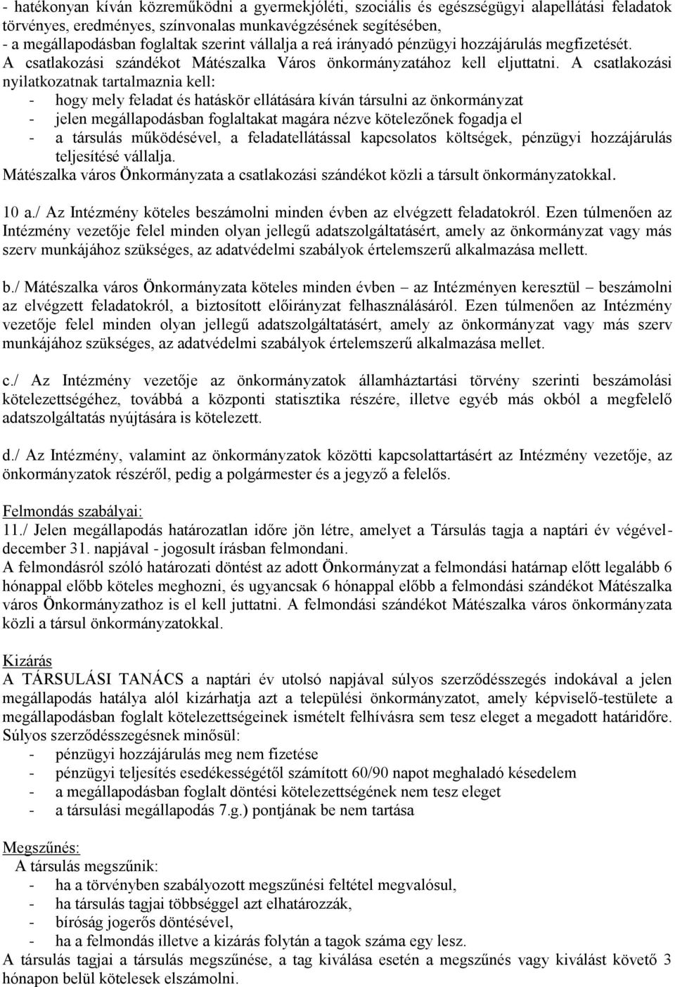 A csatlakozási nyilatkozatnak tartalmaznia kell: - hogy mely feladat és hatáskör ellátására kíván társulni az önkormányzat - jelen megállapodásban foglaltakat magára nézve kötelezőnek fogadja el - a