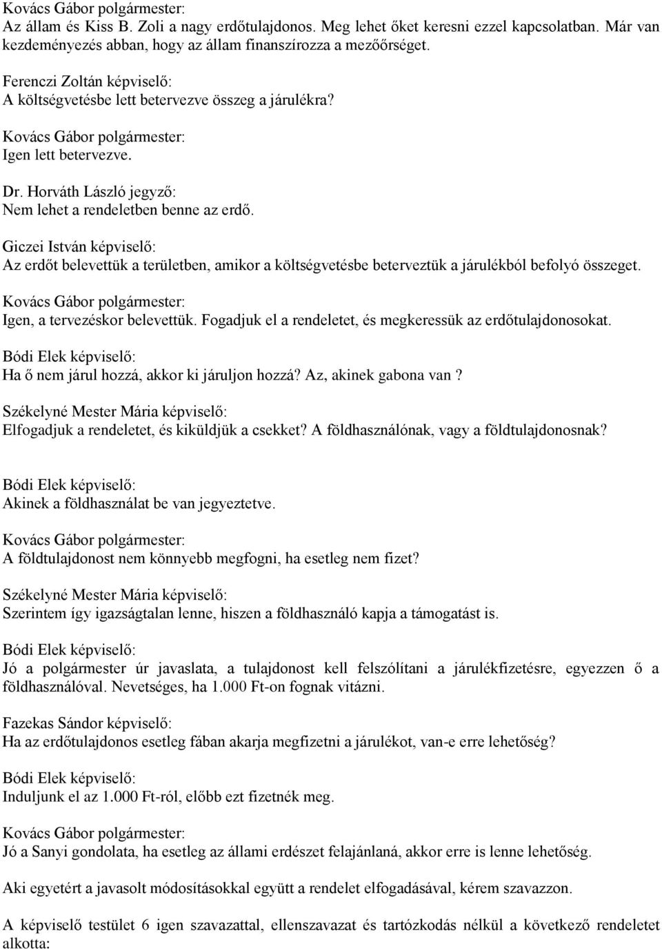 Giczei István képviselő: Az erdőt belevettük a területben, amikor a költségvetésbe beterveztük a járulékból befolyó összeget. Igen, a tervezéskor belevettük.