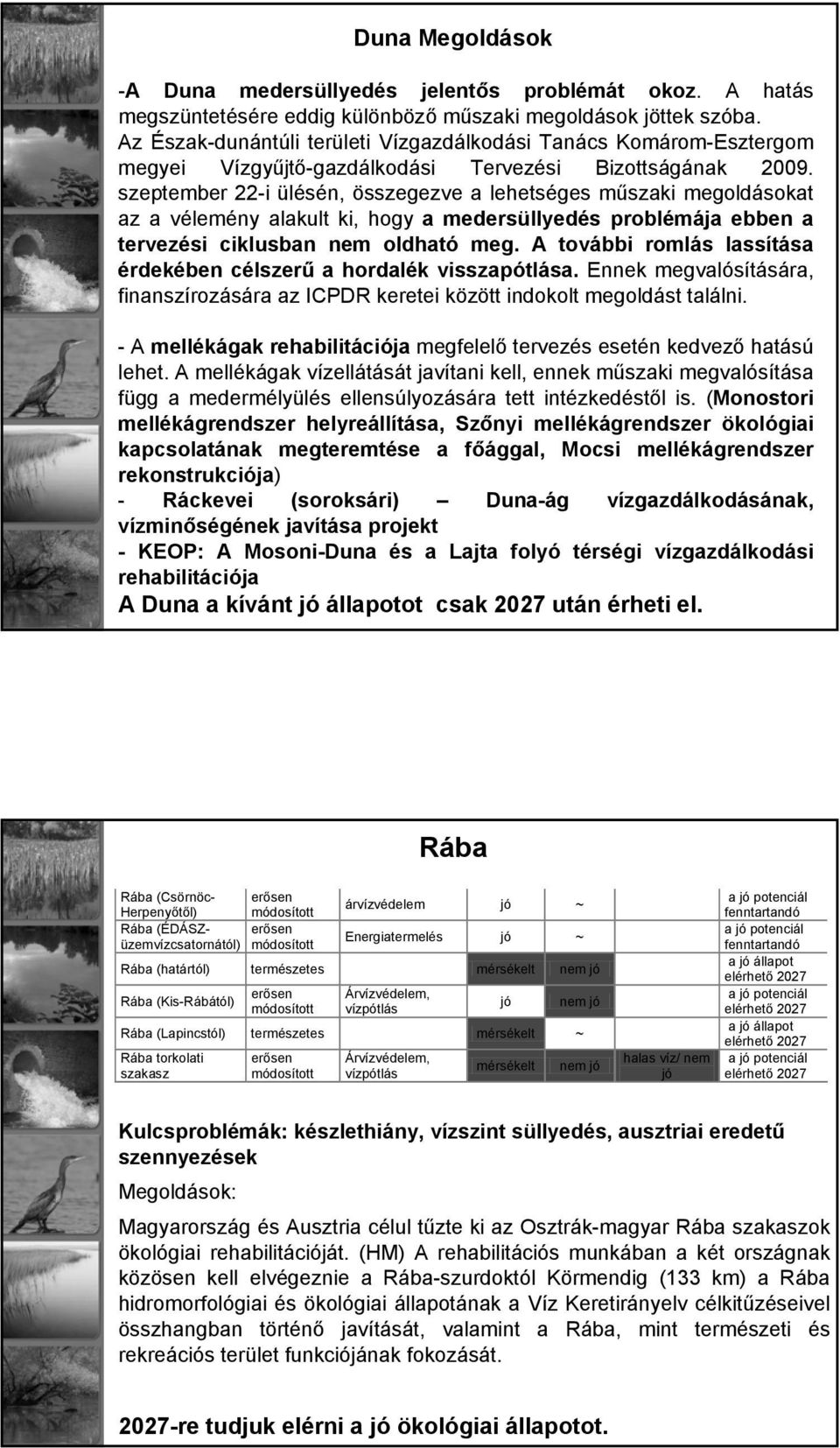 szeptember 22-i ülésén, összegezve a lehetséges műszaki megoldásokat az a vélemény alakult ki, hogy a medersüllyedés problémája ebben a tervezési ciklusban nem oldható meg.