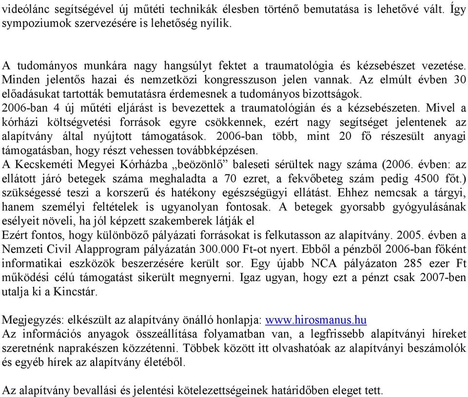 Az elmúlt évben 30 elıadásukat tartották bemutatásra érdemesnek a tudományos bizottságok. 2006-ban 4 új mőtéti eljárást is bevezettek a traumatológián és a kézsebészeten.