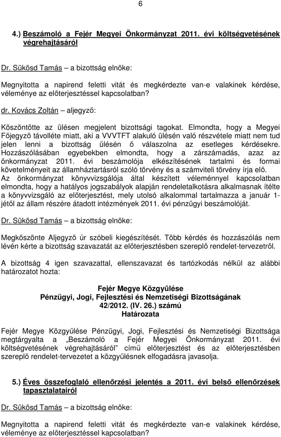 Hozzászólásában egyebekben elmondta, hogy a zárszámadás, azaz az önkormányzat 2011.