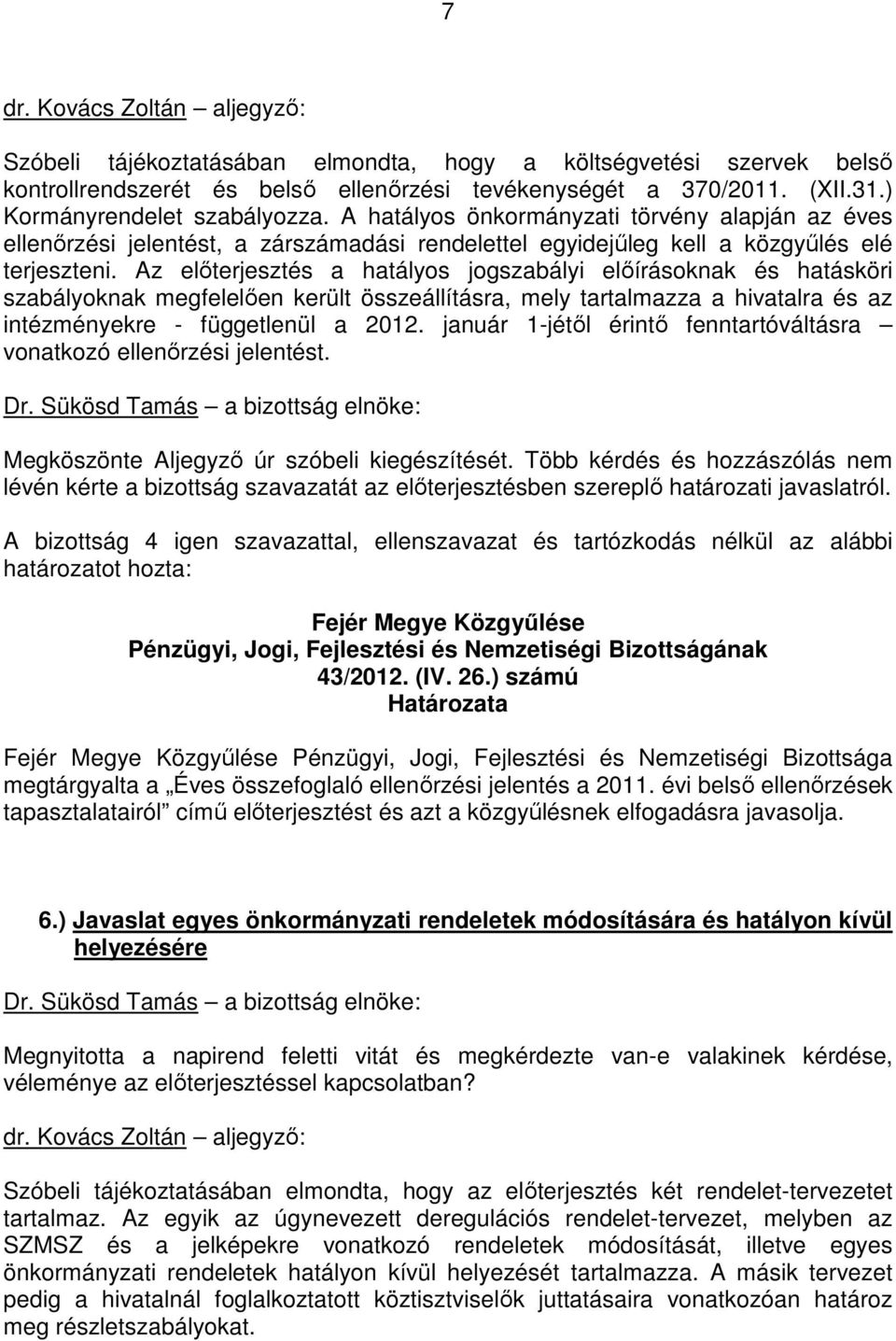 Az elıterjesztés a hatályos jogszabályi elıírásoknak és hatásköri szabályoknak megfelelıen került összeállításra, mely tartalmazza a hivatalra és az intézményekre - függetlenül a 2012.