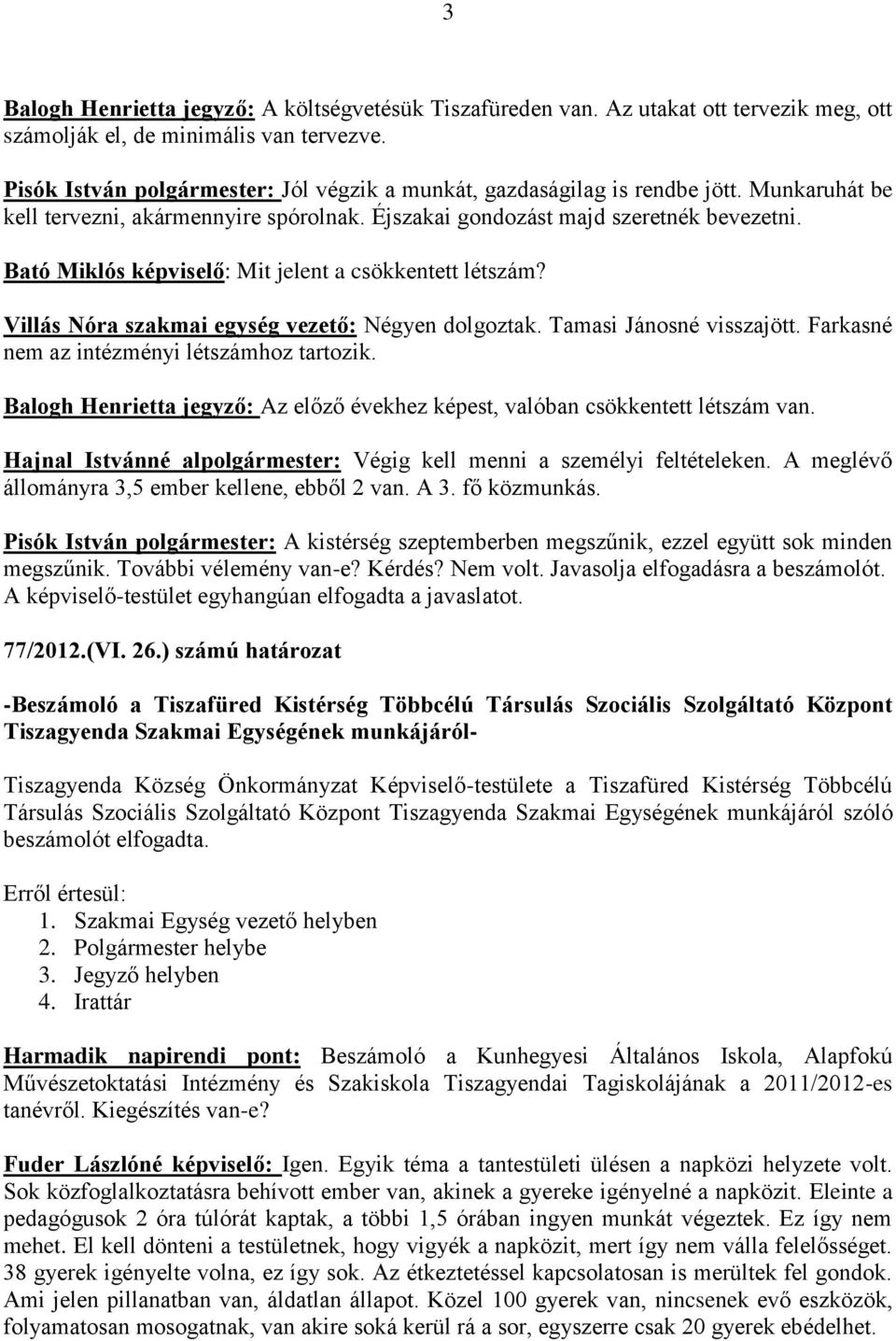 Bató Miklós képviselő: Mit jelent a csökkentett létszám? Villás Nóra szakmai egység vezető: Négyen dolgoztak. Tamasi Jánosné visszajött. Farkasné nem az intézményi létszámhoz tartozik.