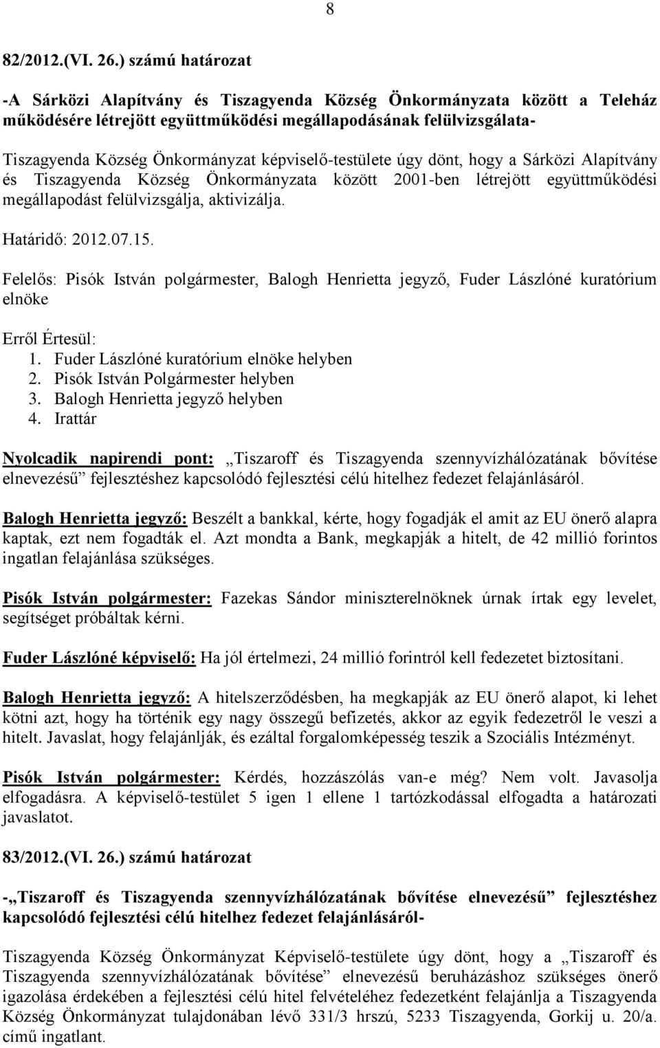 képviselő-testülete úgy dönt, hogy a Sárközi Alapítvány és Tiszagyenda Község Önkormányzata között 2001-ben létrejött együttműködési megállapodást felülvizsgálja, aktivizálja. Határidő: 2012.07.15.