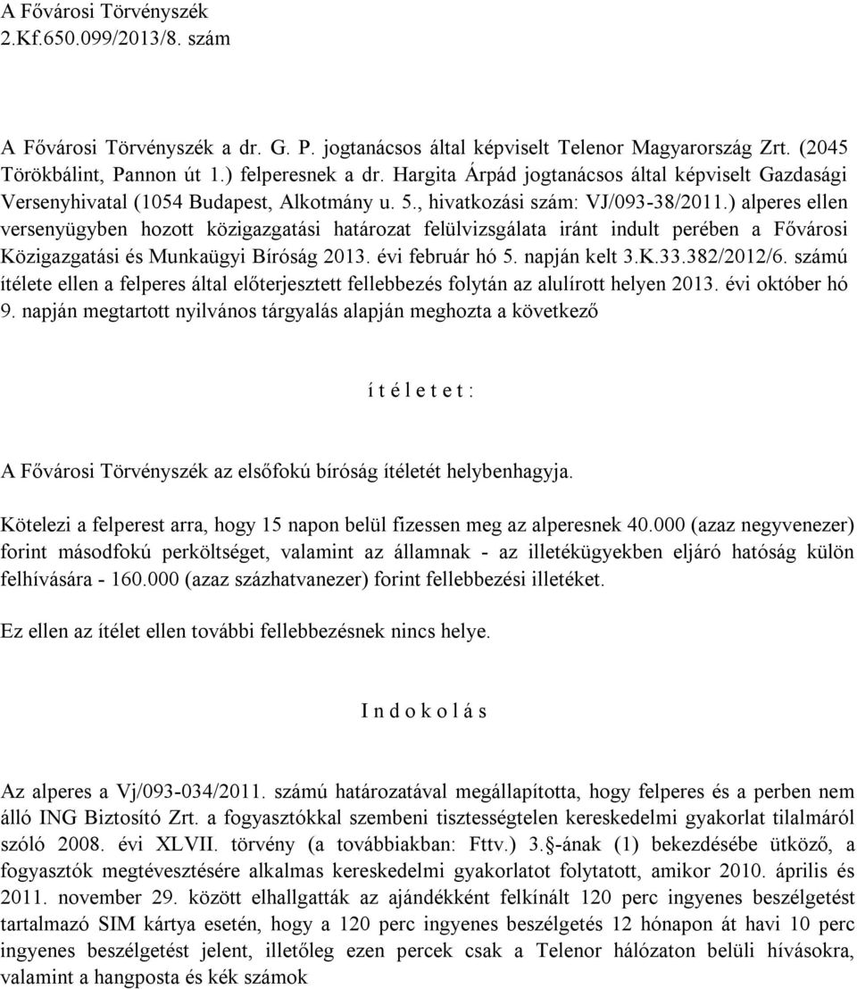 ) alperes ellen versenyügyben hozott közigazgatási határozat felülvizsgálata iránt indult perében a Fővárosi Közigazgatási és Munkaügyi Bíróság 2013. évi február hó 5. napján kelt 3.K.33.382/2012/6.