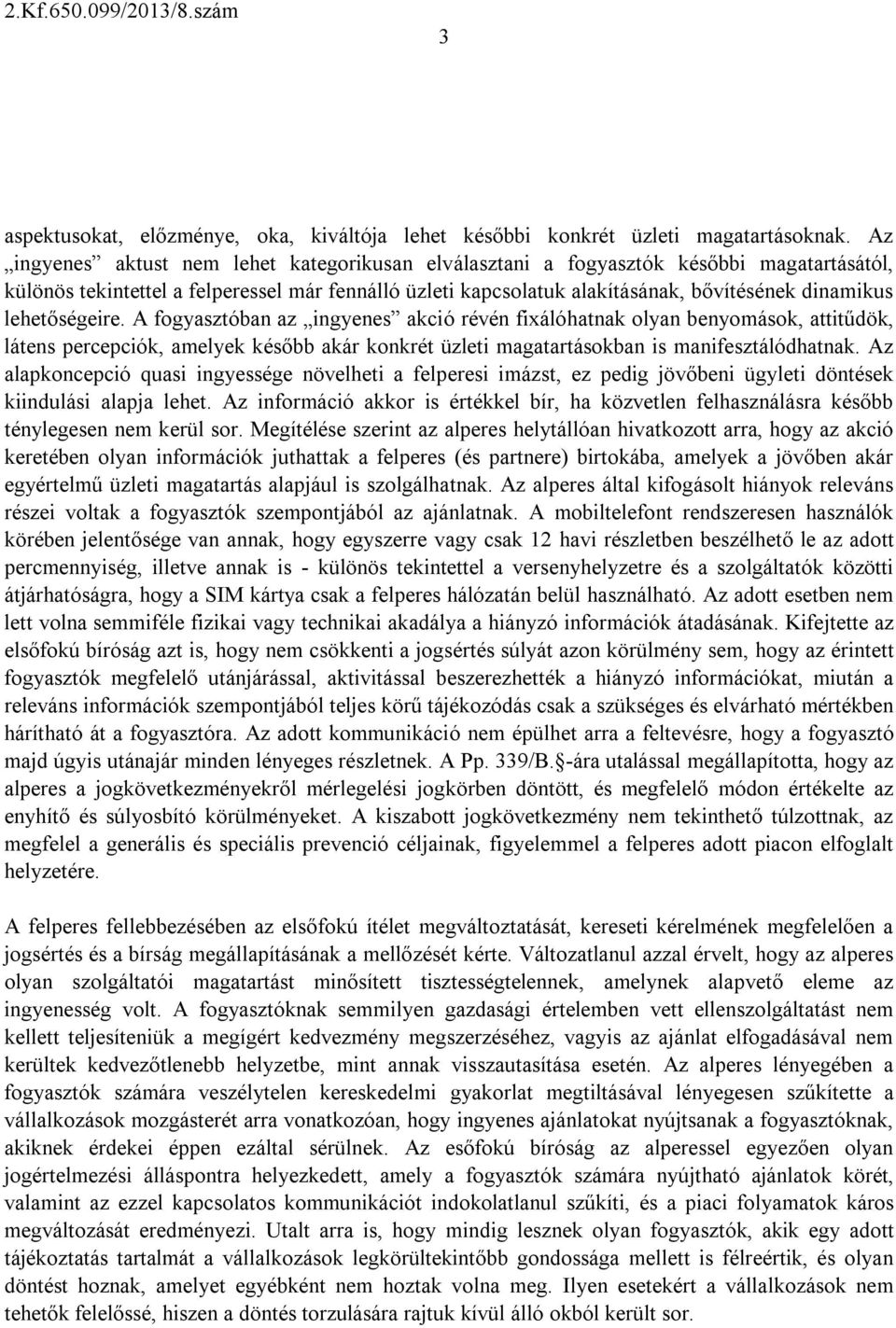 lehetőségeire. A fogyasztóban az ingyenes akció révén fixálóhatnak olyan benyomások, attitűdök, látens percepciók, amelyek később akár konkrét üzleti magatartásokban is manifesztálódhatnak.