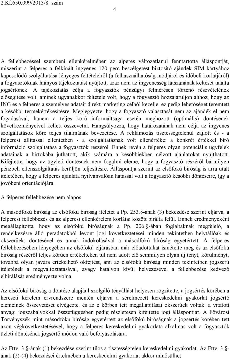 kapcsolódó szolgáltatása lényeges feltételeiről (a felhasználhatóság módjáról és időbeli korlátjáról) a fogyasztóknak hiányos tájékoztatást nyújtott, azaz nem az ingyenesség látszanának keltését