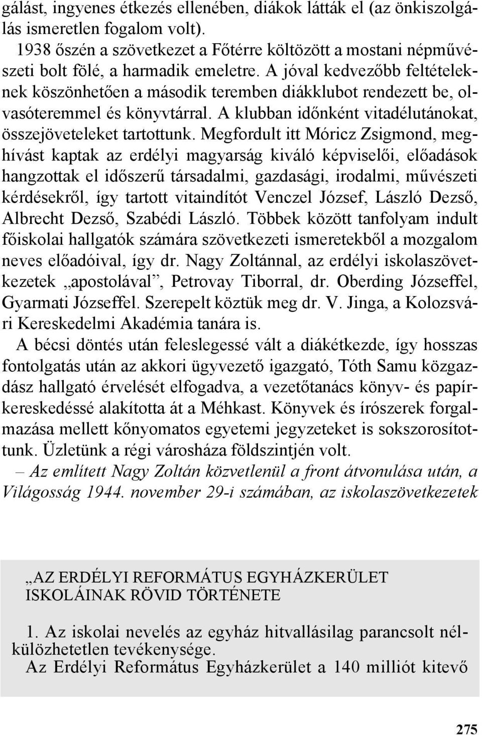 Megfordult itt Móricz Zsigmond, meghívást kaptak az erdélyi magyarság kiváló képviselõi, elõadások hangzottak el idõszerû társadalmi, gazdasági, irodalmi, mûvészeti kérdésekrõl, így tartott